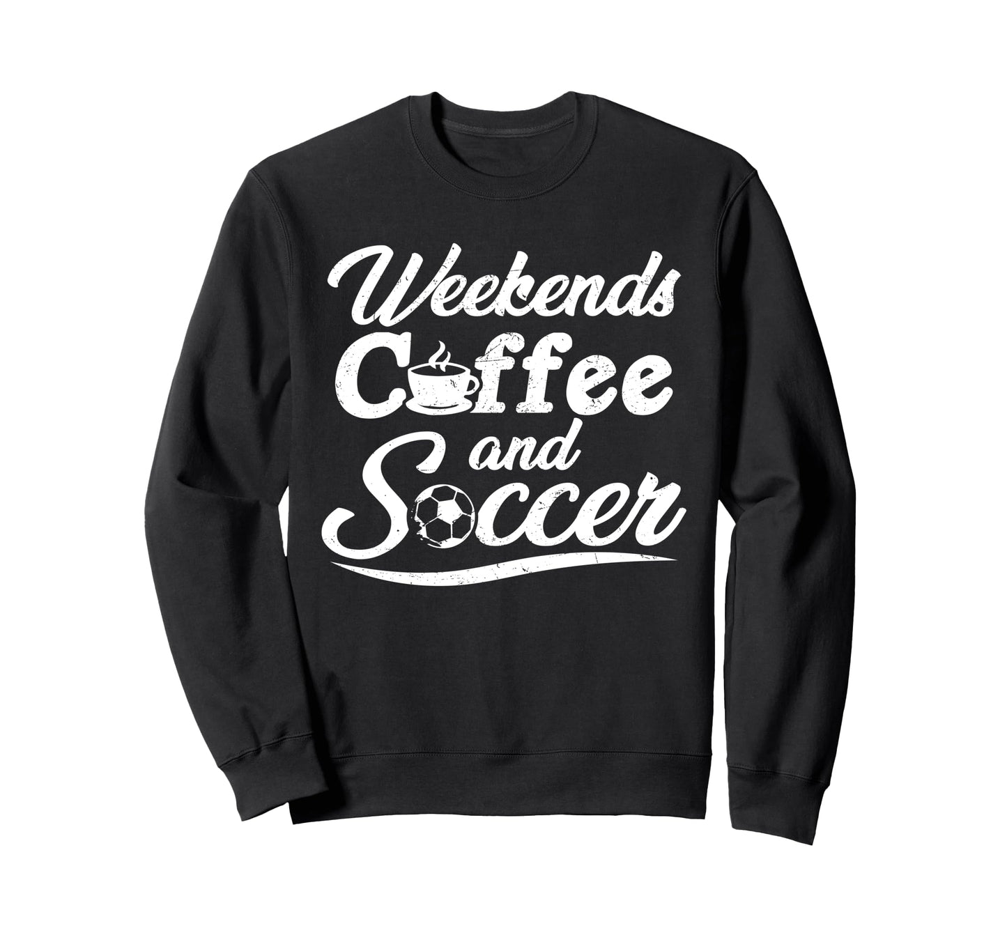 Weekends Coffee And Soccer Fun Sweatshirt - Fun Novelty Design Unisex - T-Shirt, Sweatshirt, Hoodie