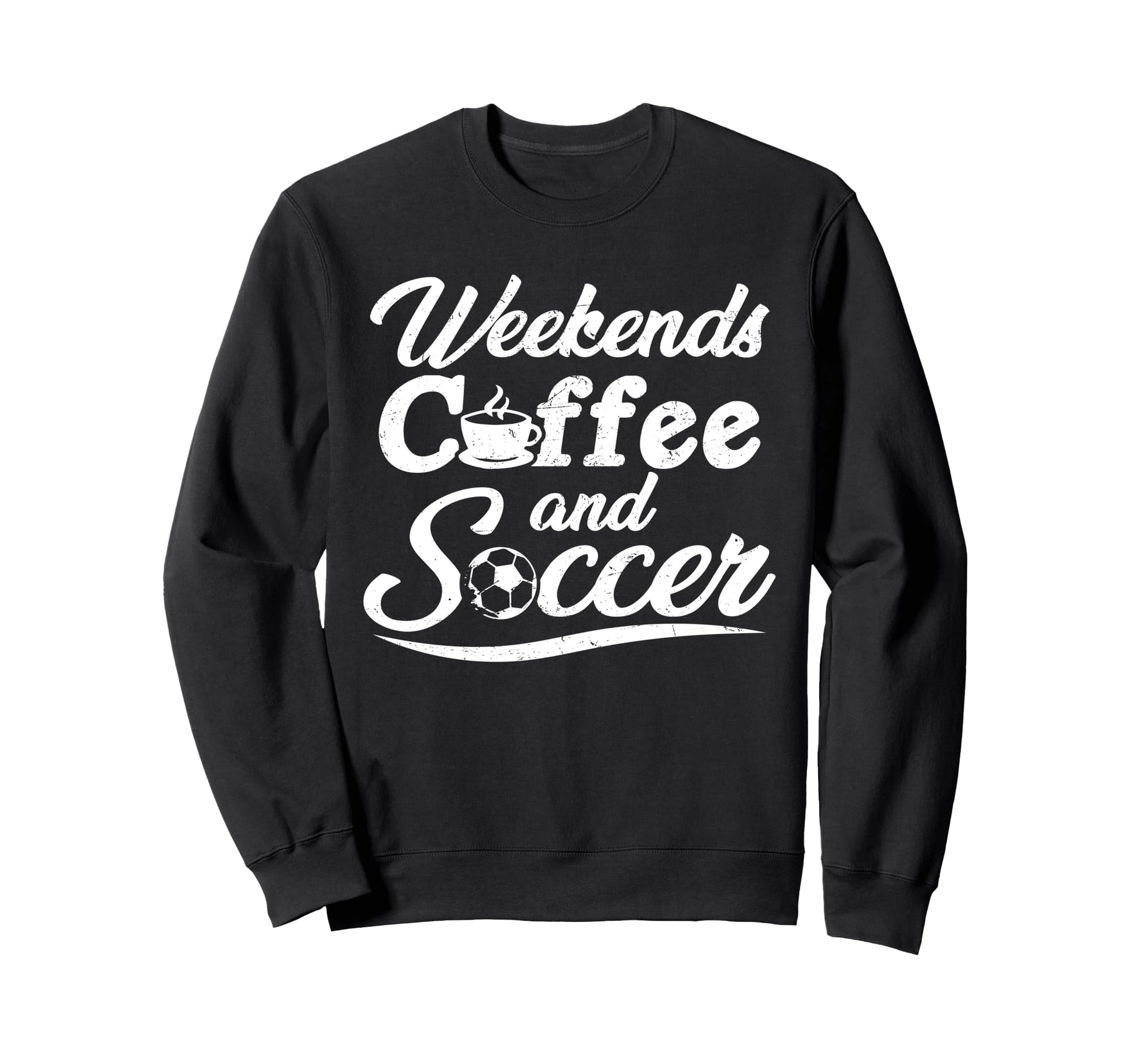 Weekends Coffee And Soccer Fun Sweatshirt - Fun Novelty Design Unisex - T-Shirt, Sweatshirt, Hoodie