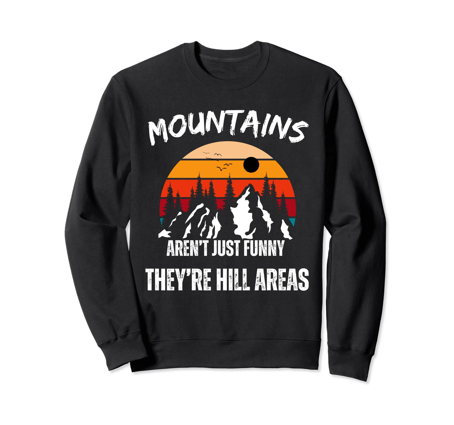 Mountains Arent Funny Theyre Hill Sweatshirt - Novelty Apparel Unisex - T-Shirt, Sweatshirt, Hoodie