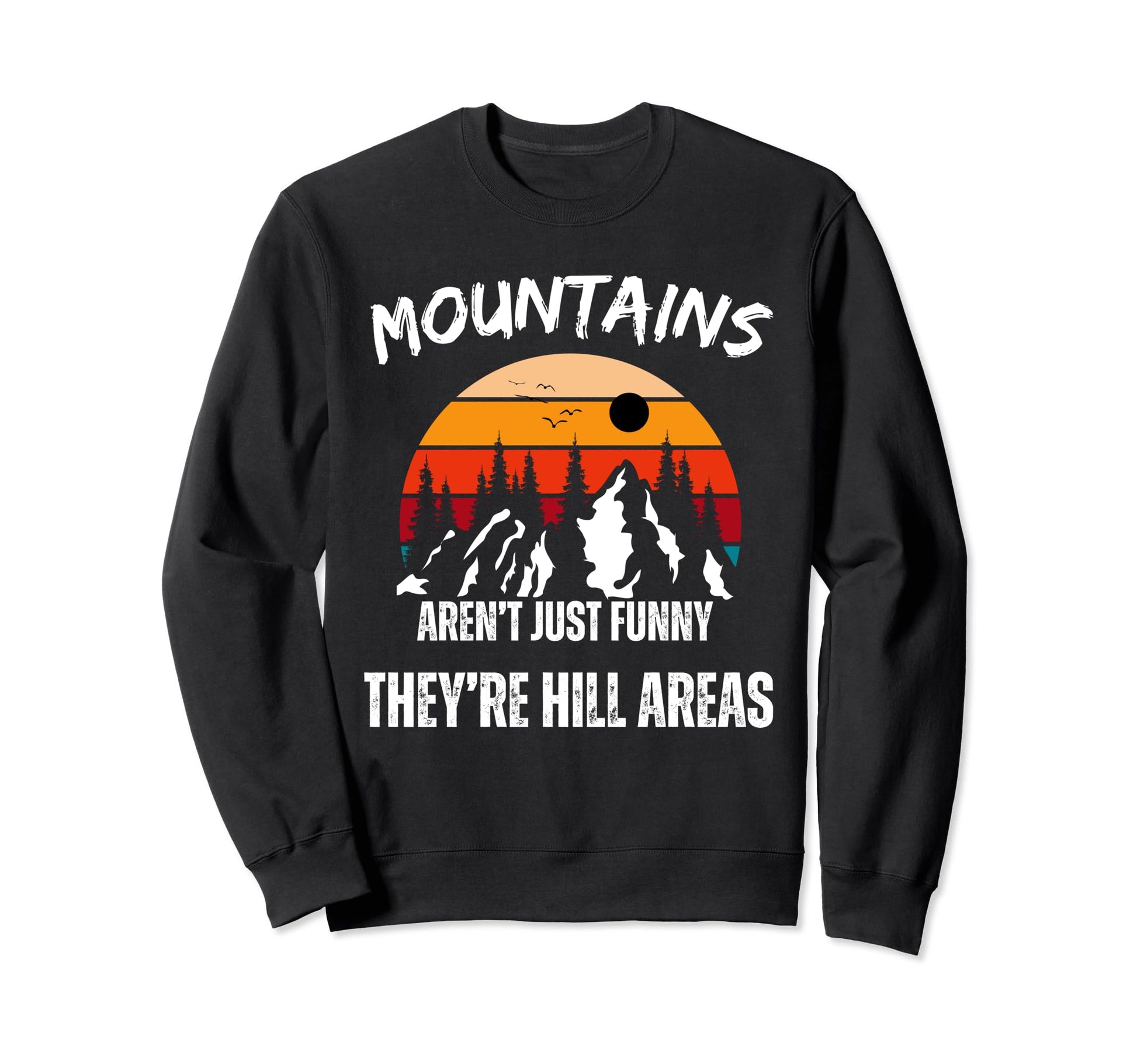 Mountains Arent Funny Theyre Hill Sweatshirt - Novelty Apparel Unisex - T-Shirt, Sweatshirt, Hoodie