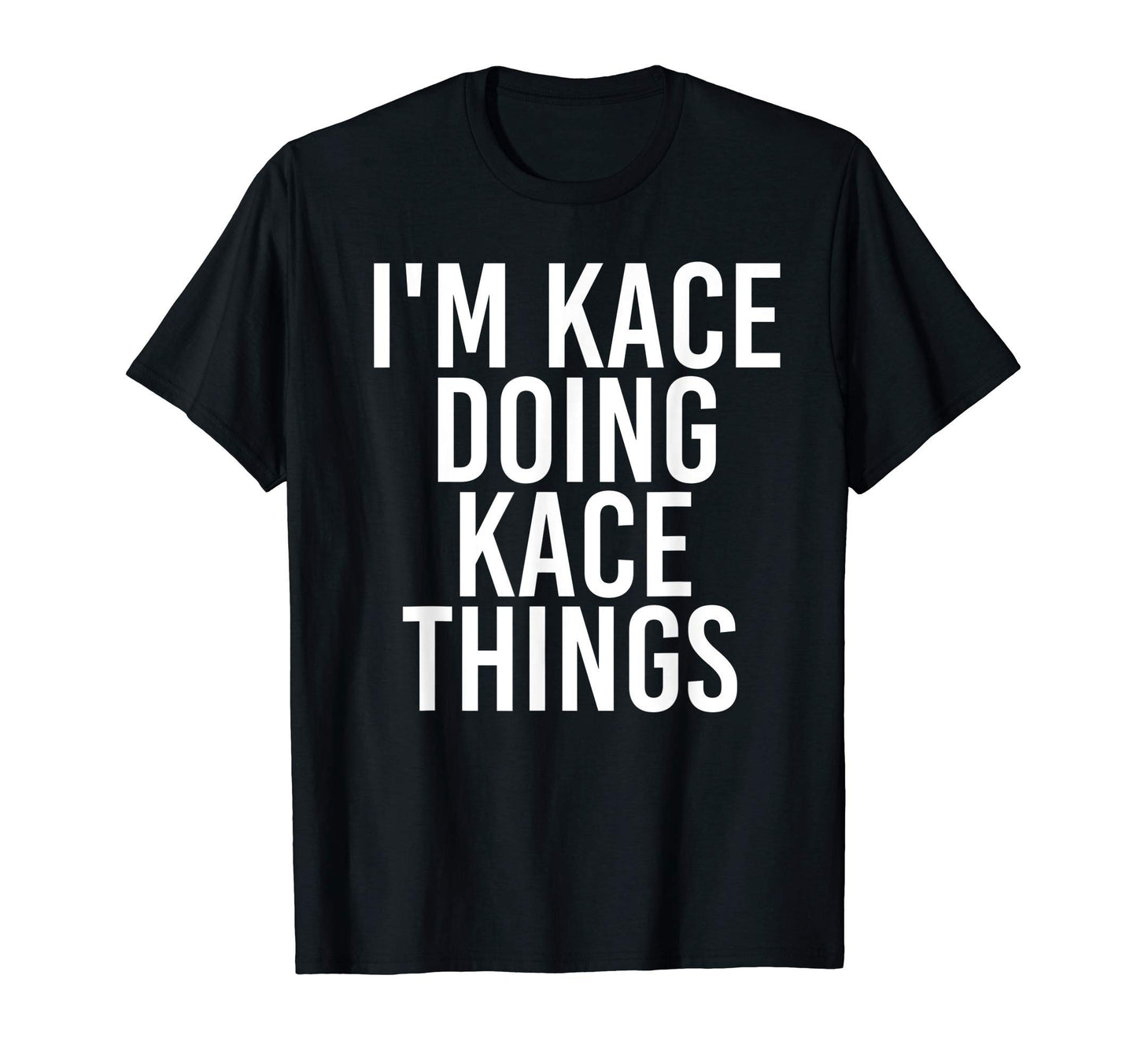 Im Kace Doing Kace Things Name Funny T-Shirt - Minimalist Print Men Women - T-Shirt, Sweatshirt, Hoodie