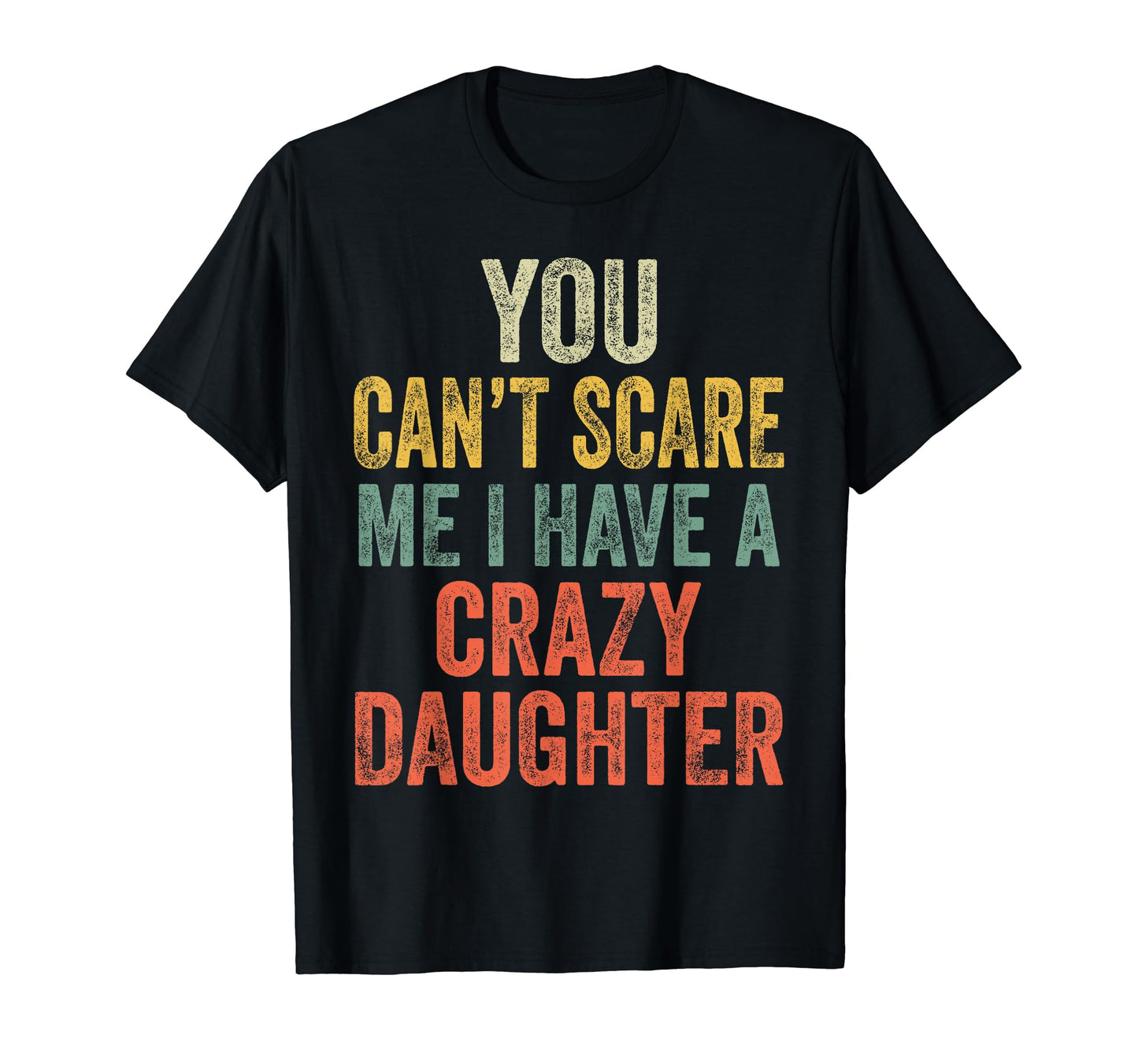 You Cant Scare Me I Have Crazy T-Shirt - Casual Everyday Wear Unisex - T-Shirt, Sweatshirt, Hoodie