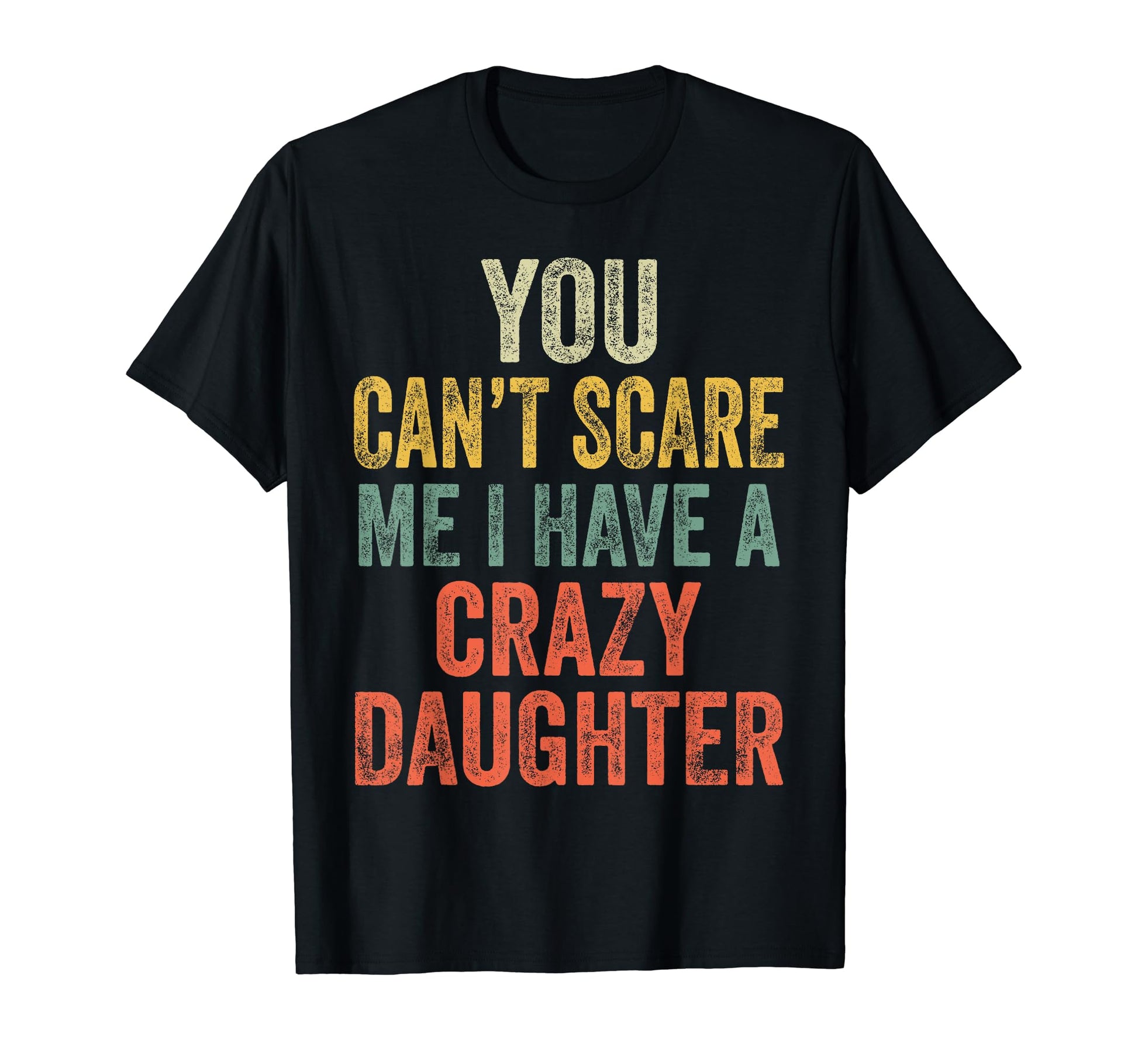 You Cant Scare Me I Have Crazy T-Shirt - Casual Everyday Wear Unisex - T-Shirt, Sweatshirt, Hoodie