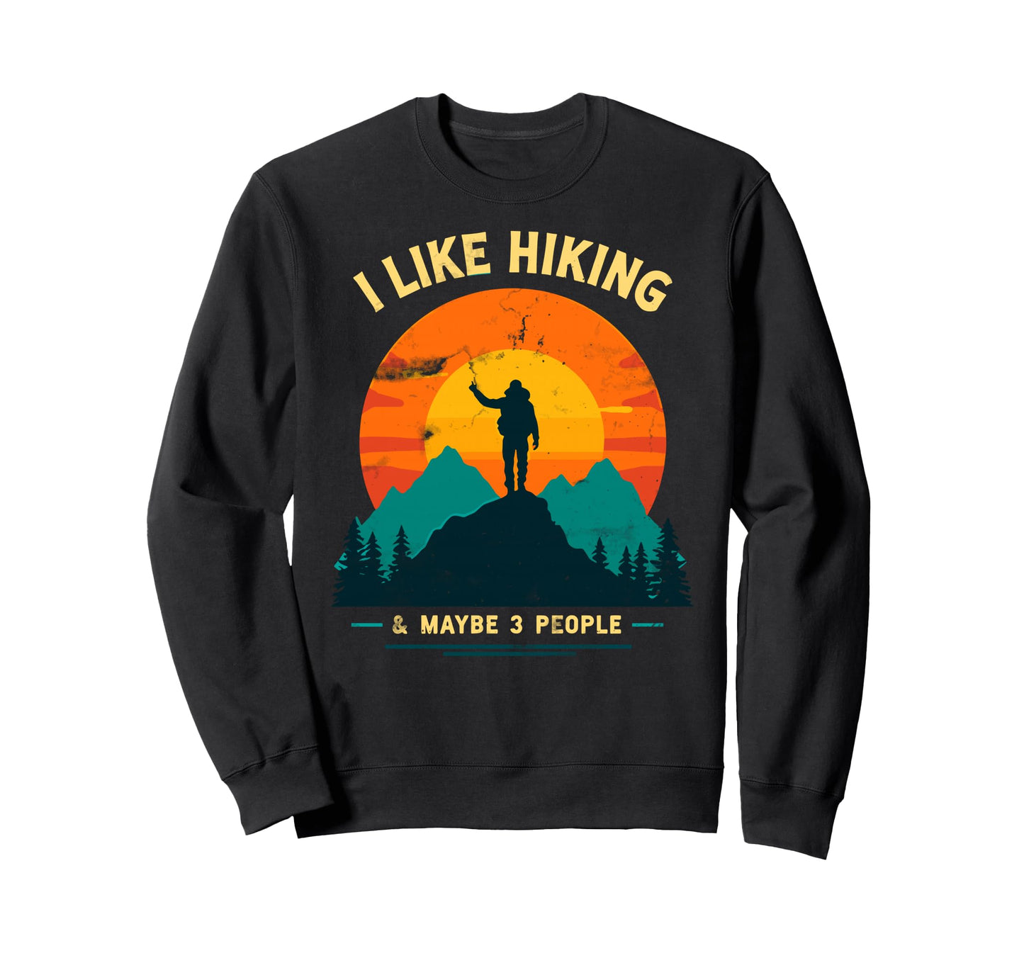 I Like Hiking Maybe 3 People Sweatshirt - Casual Everyday Wear Unisex - T-Shirt, Sweatshirt, Hoodie