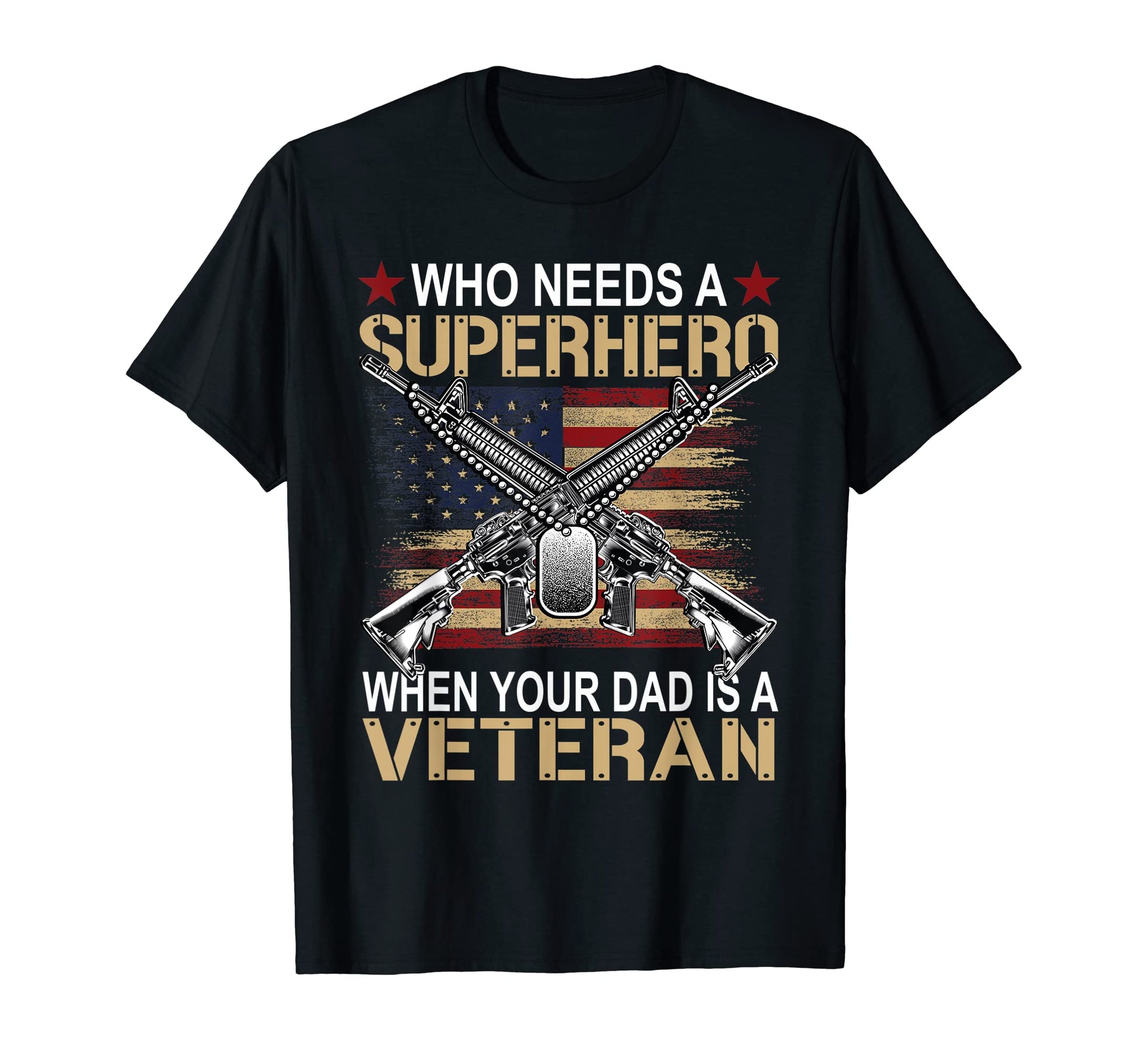 Who Needs Superhero When Dad Veteran T-Shirt - Novelty Apparel for Adults - T-Shirt, Sweatshirt, Hoodie