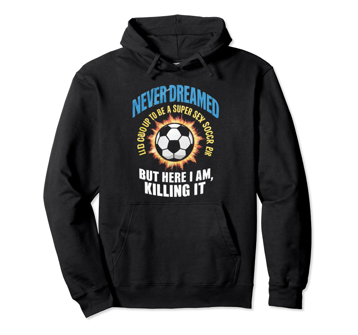 I Never Dreamed Id Grow Up To Be Sexy Hoodie - Casual Everyday Wear Unisex - T-Shirt, Sweatshirt, Hoodie