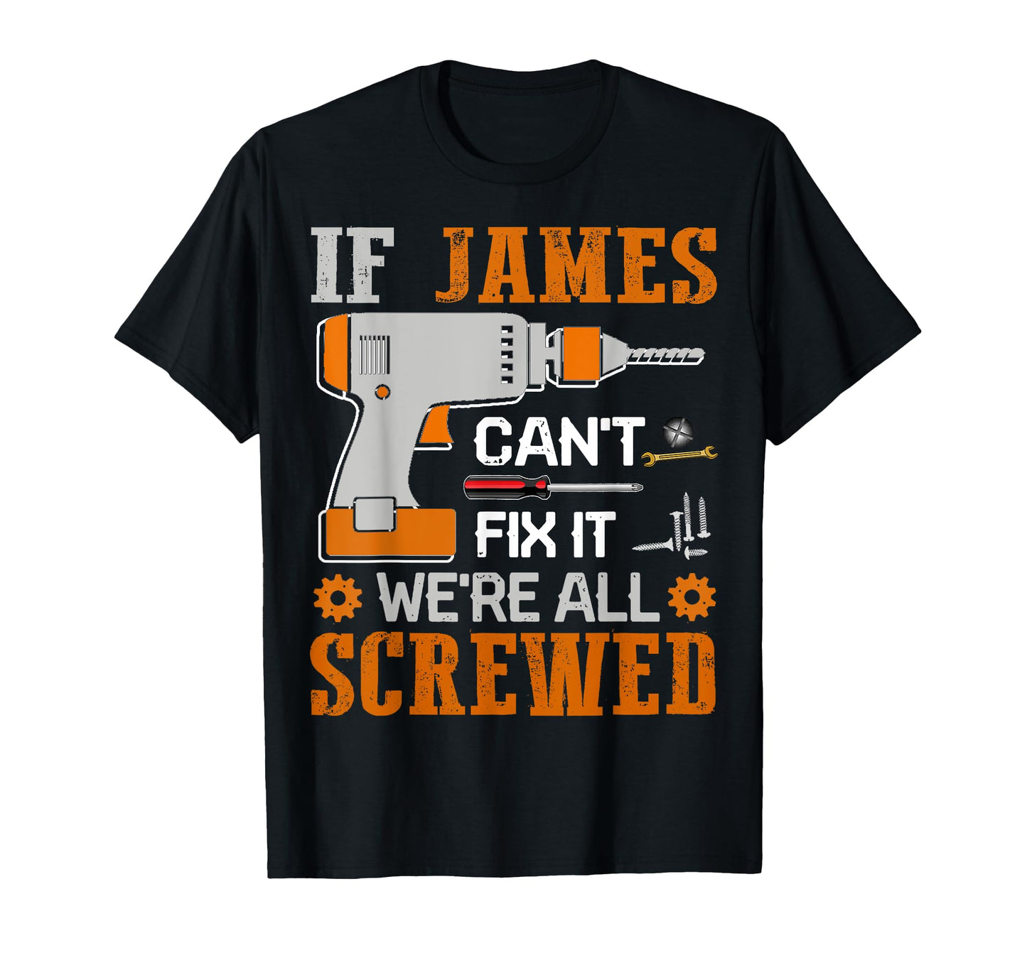 If James Cant Fix It Were All Screwed Gift T-Shirt - Graphic Print Unisex - T-Shirt, Sweatshirt, Hoodie