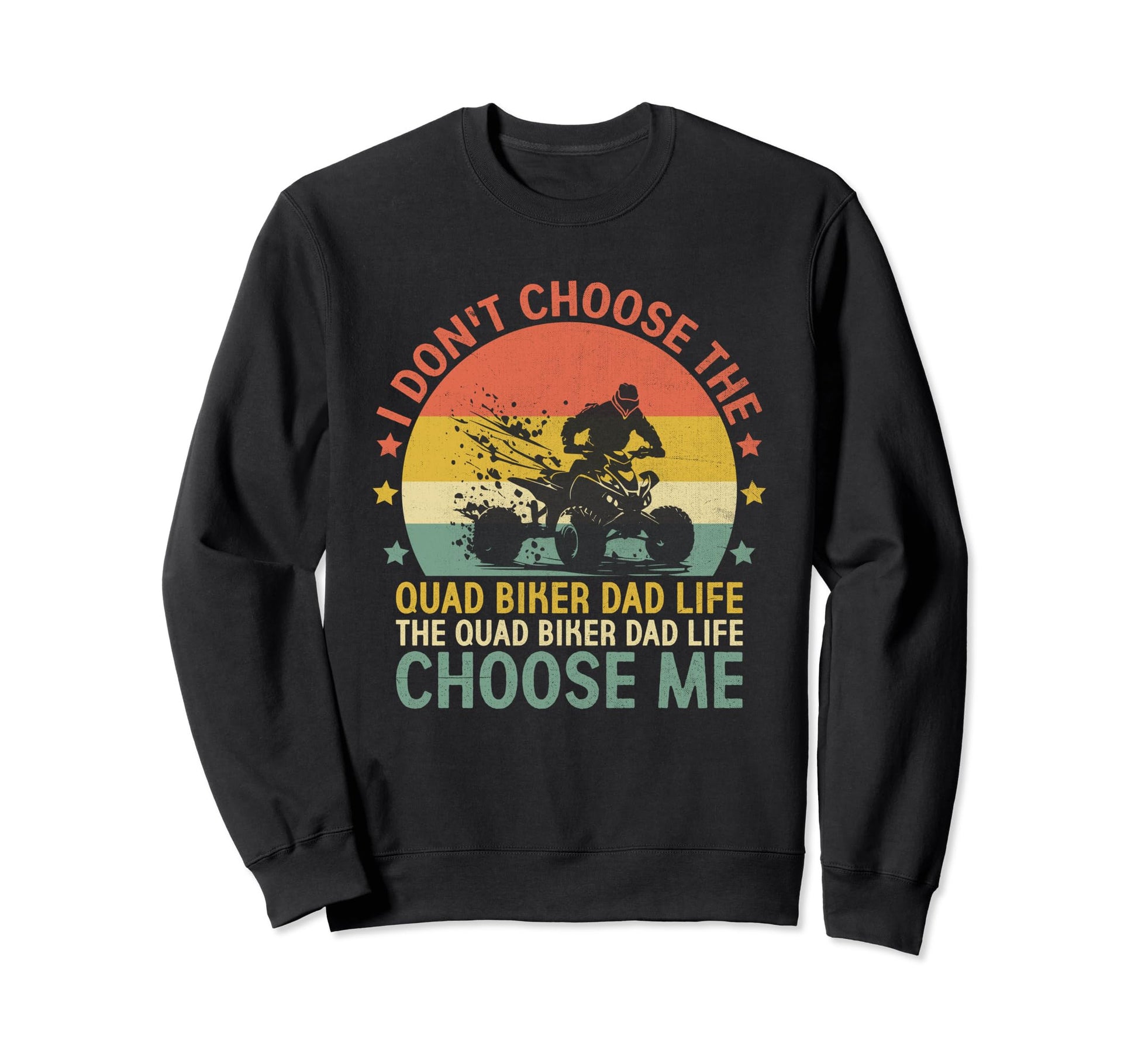Quad Biker Dad Life Choose Me Atv 4 Sweatshirt - Unique Graphic Men Women - T-Shirt, Sweatshirt, Hoodie
