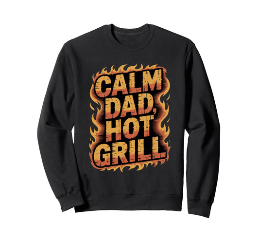 Calm Dad Hot Grill Funny Bbq Sweatshirt - Streetwear Style Men Women - T-Shirt, Sweatshirt, Hoodie