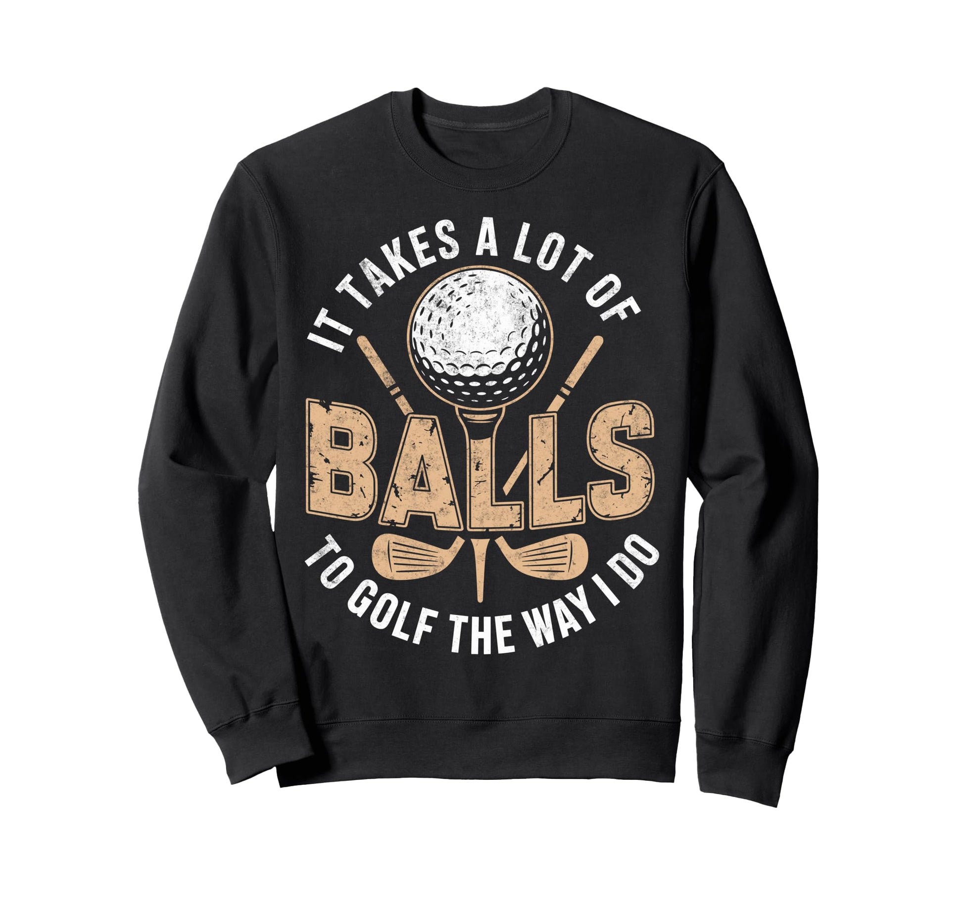 It Take Aa Lot Balls To Golf Way Sweatshirt - Fun Novelty Design Men Women - T-Shirt, Sweatshirt, Hoodie