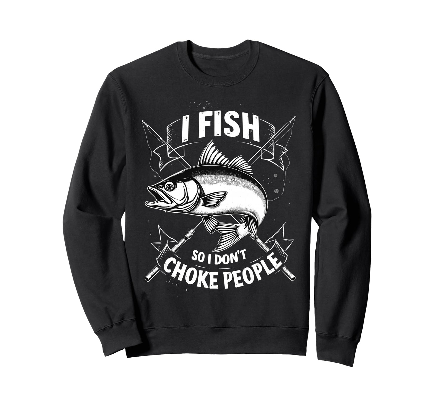 I Fish So I Dont Choke People Sweatshirt - Custom Art Print for Adults - T-Shirt, Sweatshirt, Hoodie