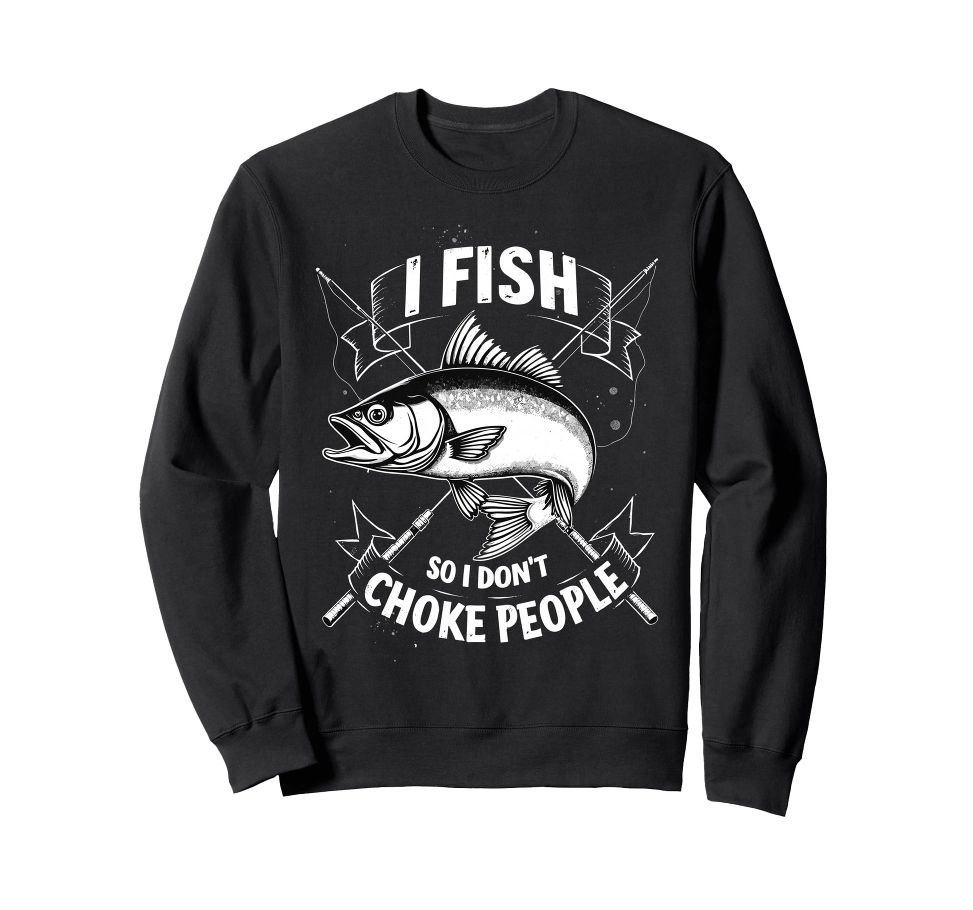 I Fish So I Dont Choke People Sweatshirt - Custom Art Print for Adults - T-Shirt, Sweatshirt, Hoodie