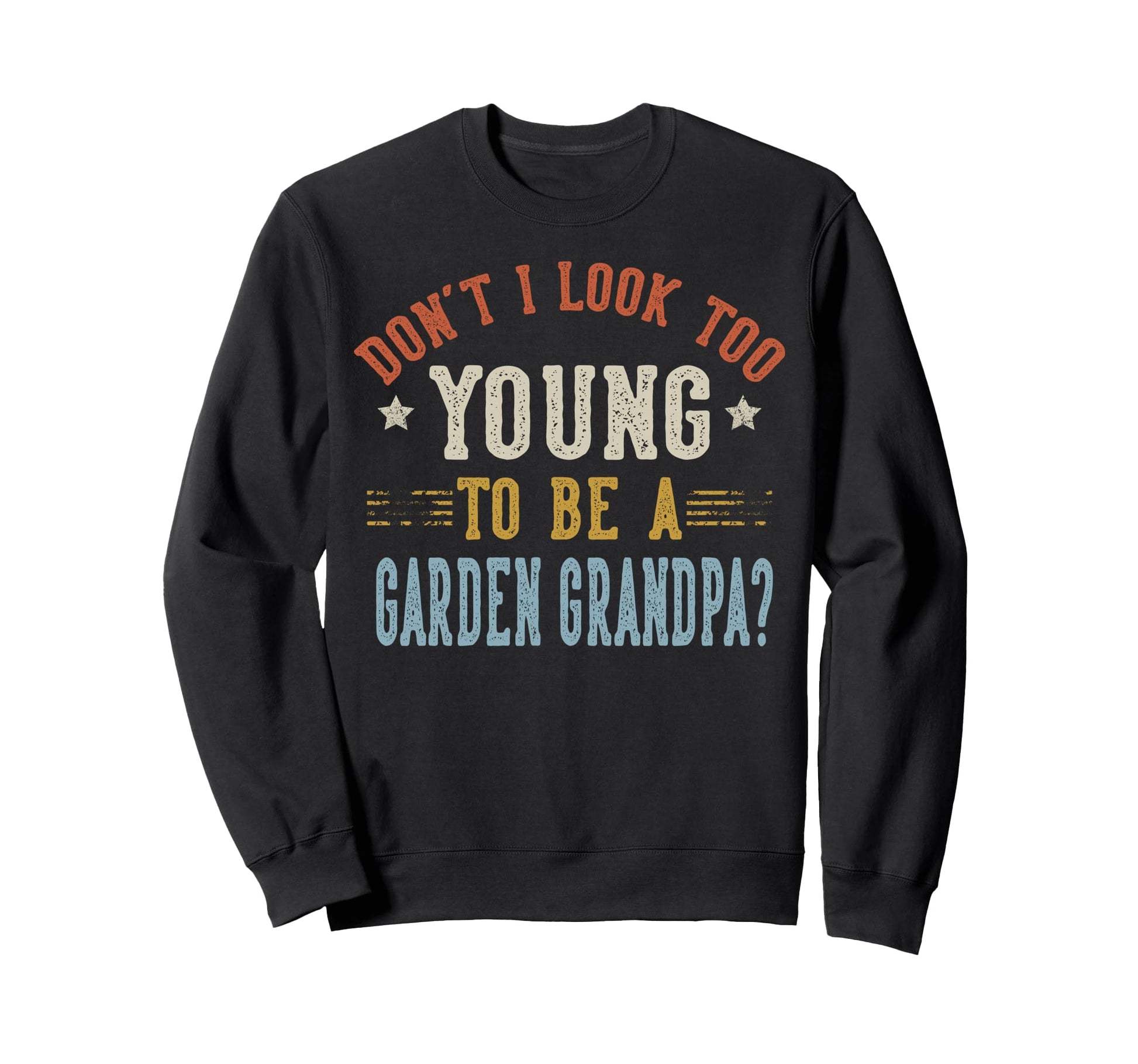 Dont I Too Young To Be Garden Sweatshirt - Minimalist Print for Adults - T-Shirt, Sweatshirt, Hoodie