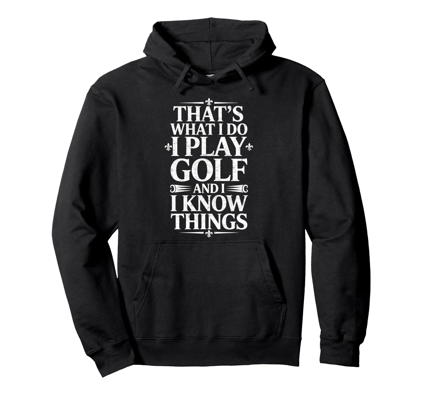 Thats What I Do I Play Golf I Know Things Hoodie - Custom Art Print Unisex - T-Shirt, Sweatshirt, Hoodie