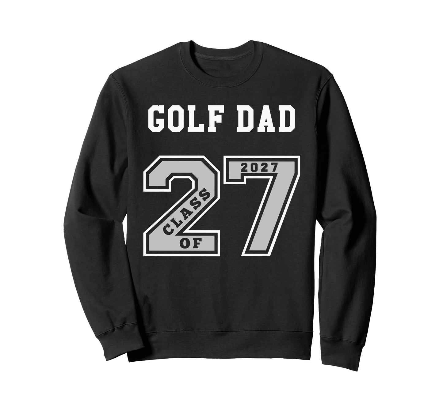 Golf Dad Class 2027 Golf Dad Sweatshirt - Casual Everyday Wear Men Women - T-Shirt, Sweatshirt, Hoodie