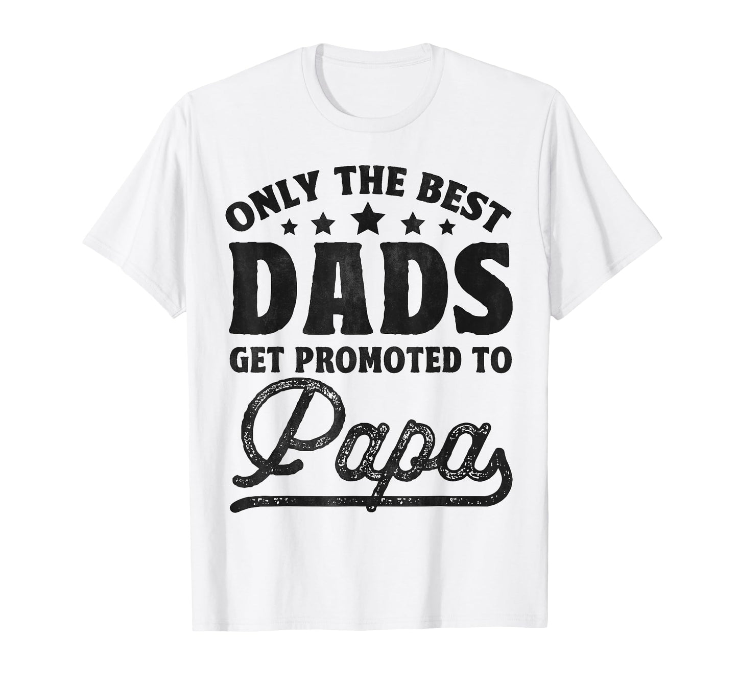 Only Best Dads Get Promoted To Papa T-Shirt - Unique Graphic Men Women - T-Shirt, Sweatshirt, Hoodie