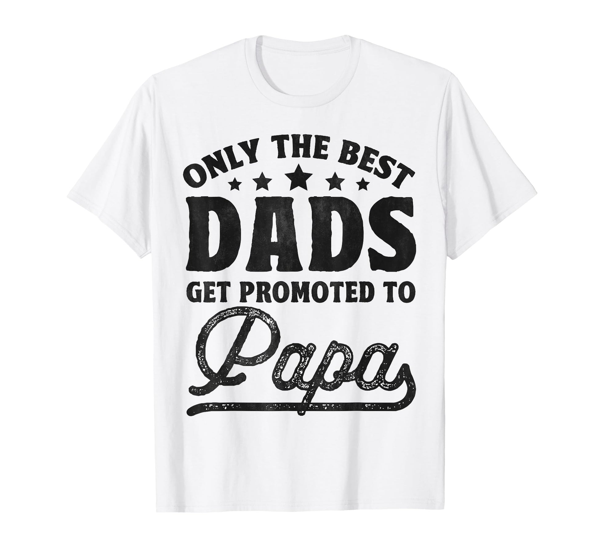 Only Best Dads Get Promoted To Papa T-Shirt - Unique Graphic Men Women - T-Shirt, Sweatshirt, Hoodie