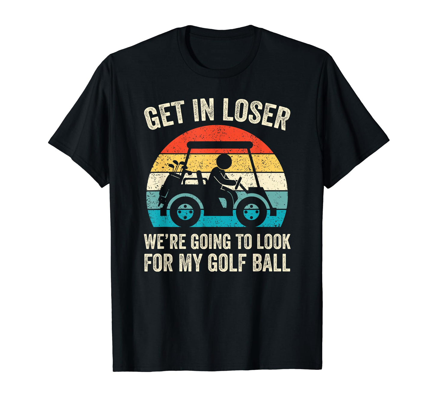 Get Loser Golf Cart Golfer My Golf T-Shirt - Fun Novelty Design for Adults - T-Shirt, Sweatshirt, Hoodie