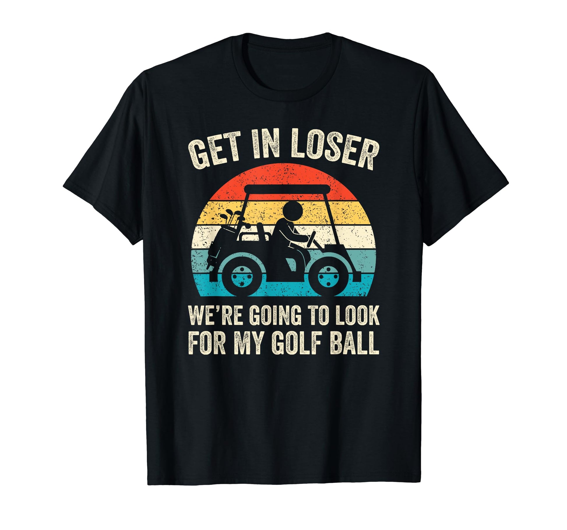 Get Loser Golf Cart Golfer My Golf T-Shirt - Fun Novelty Design for Adults - T-Shirt, Sweatshirt, Hoodie
