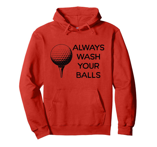Always Wash Your Balls Funny Dad Hoodie - Casual Everyday Wear Unisex - T-Shirt, Sweatshirt, Hoodie