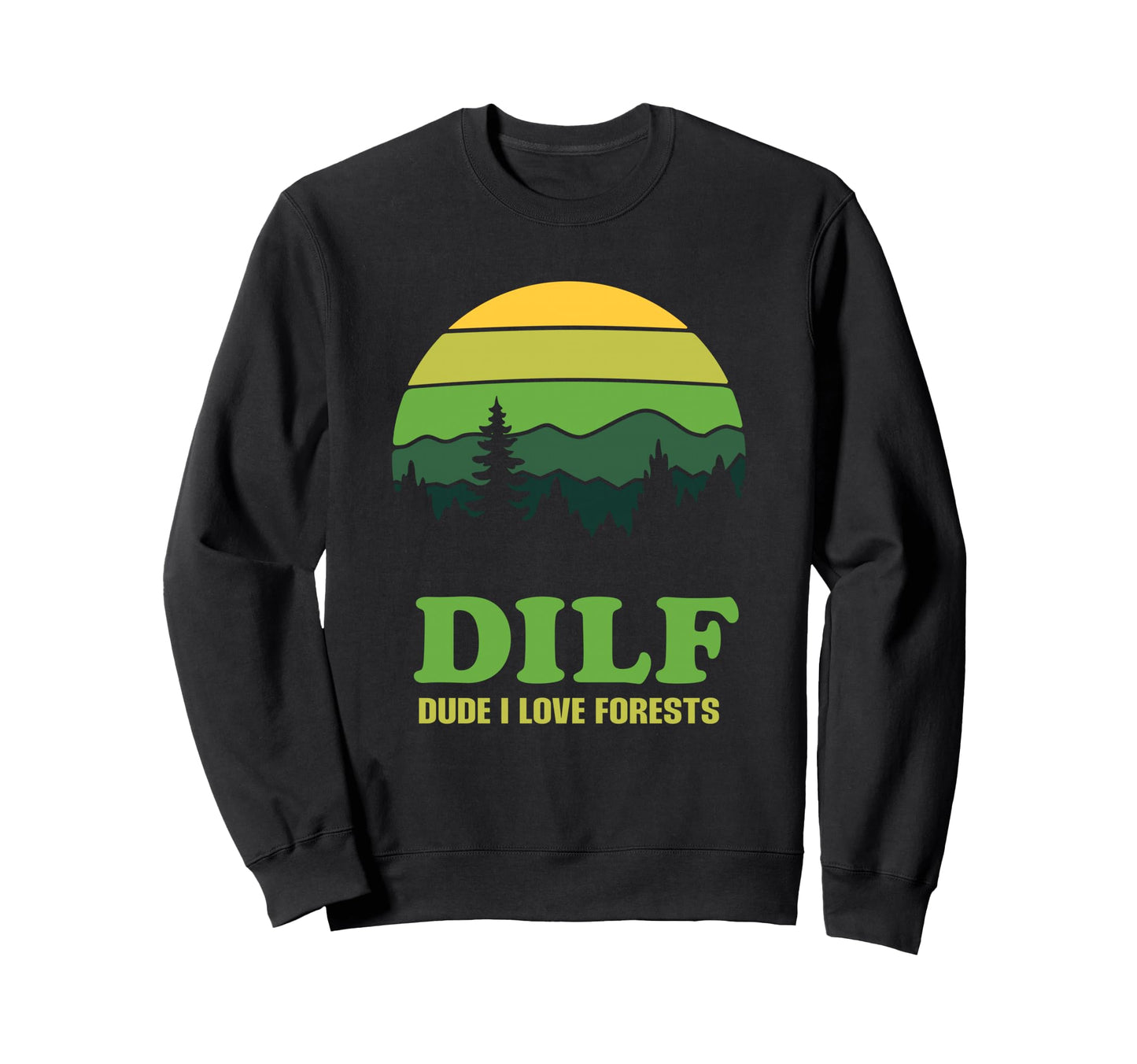 Dilf Dude I Love Forests Funny Sweatshirt - Casual Everyday Wear Men Women - T-Shirt, Sweatshirt, Hoodie