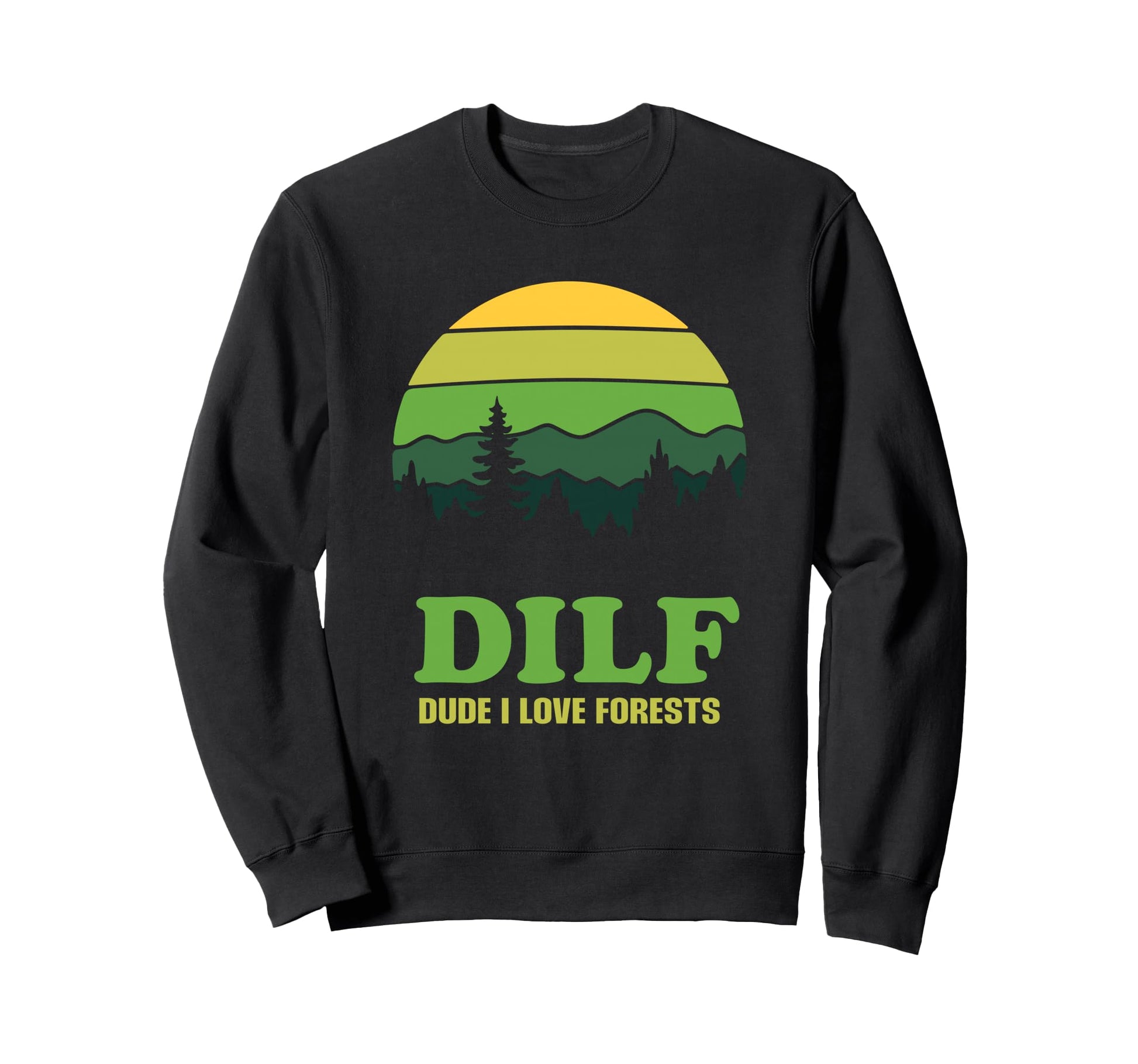 Dilf Dude I Love Forests Funny Sweatshirt - Casual Everyday Wear Men Women - T-Shirt, Sweatshirt, Hoodie