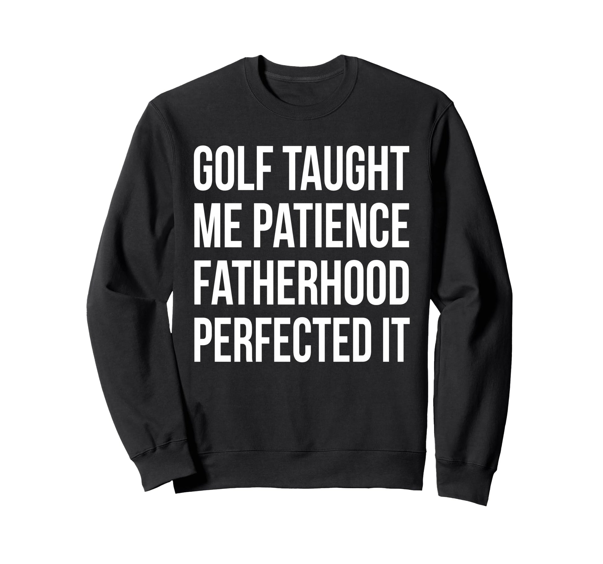 Golf Taught Me Patience Sweatshirt - Casual Everyday Wear for Adults - T-Shirt, Sweatshirt, Hoodie