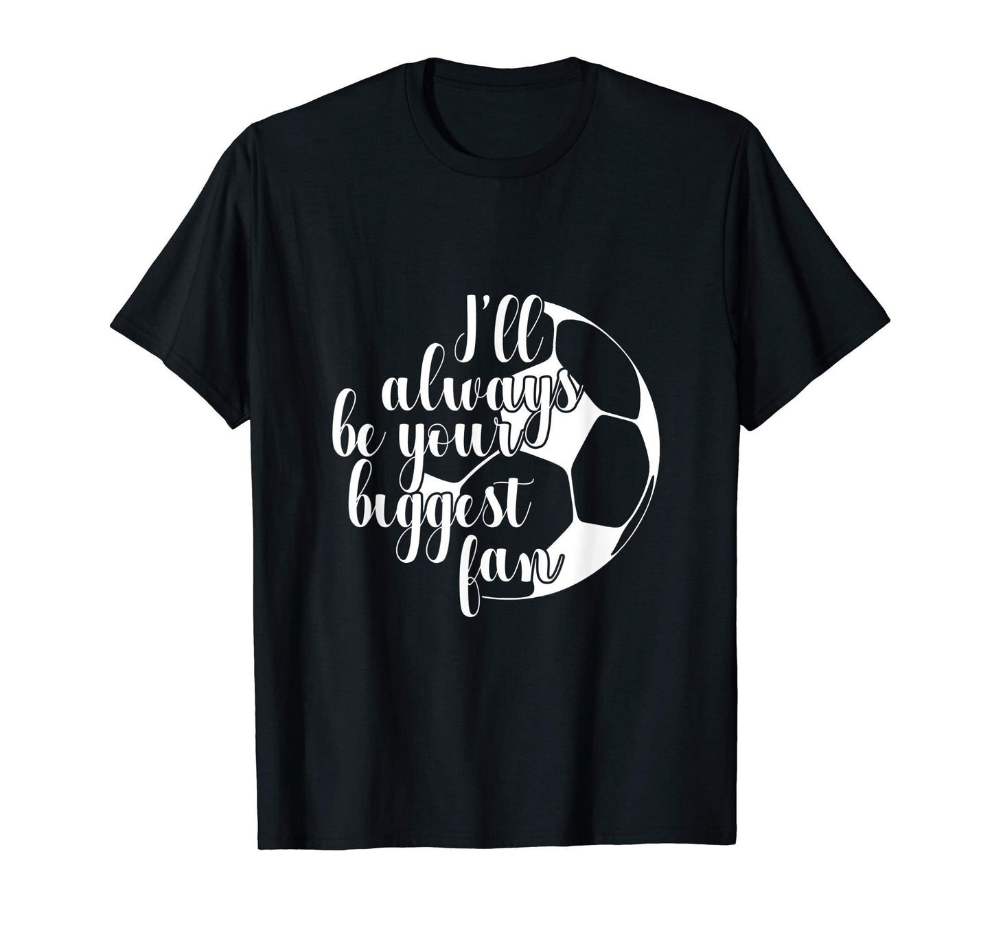 Ill Always Be Your Biggest Fan Soccer Mom T-Shirt - Trendy Graphic Unisex - T-Shirt, Sweatshirt, Hoodie