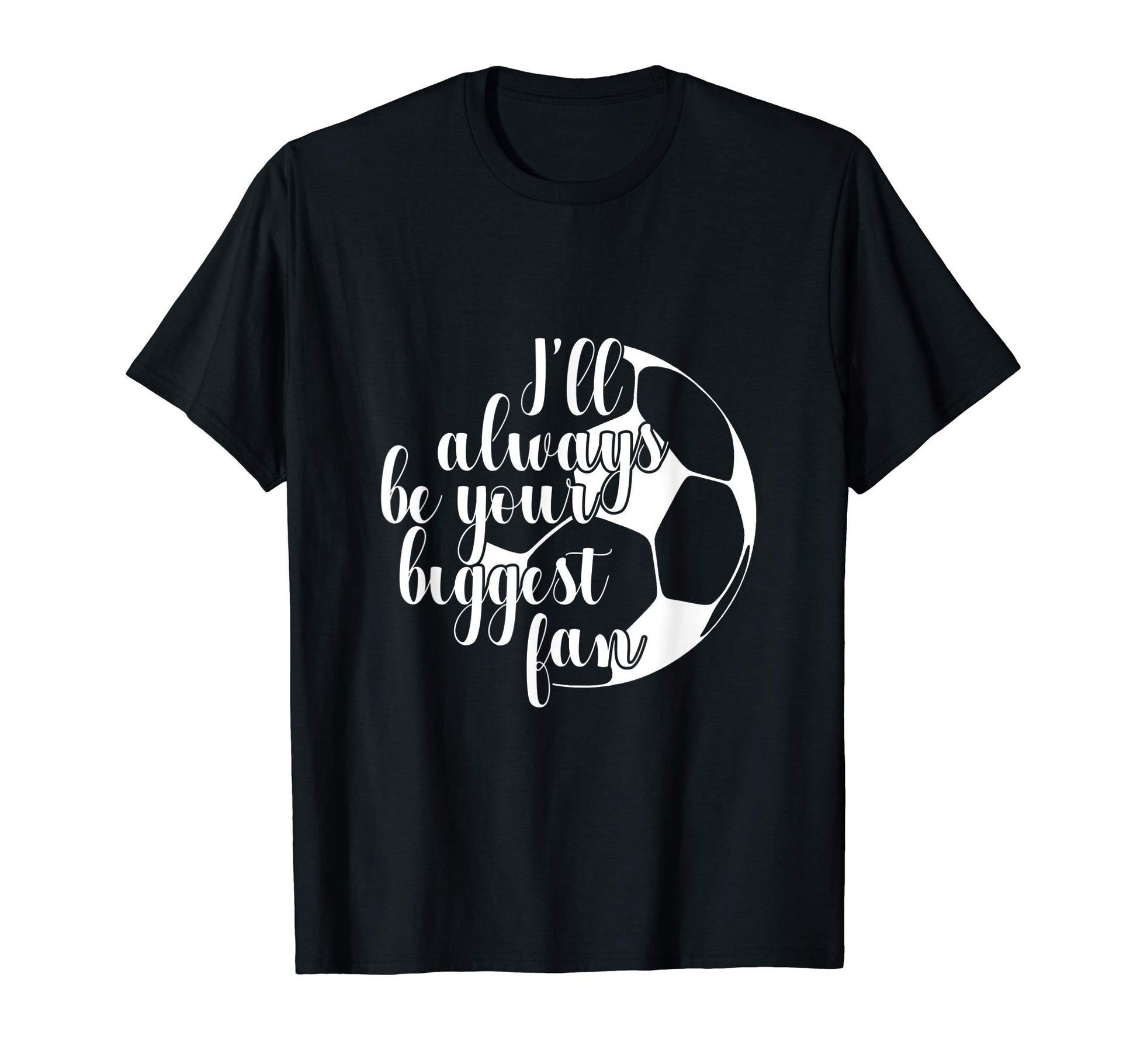 Ill Always Be Your Biggest Fan Soccer Mom T-Shirt - Trendy Graphic Unisex - T-Shirt, Sweatshirt, Hoodie
