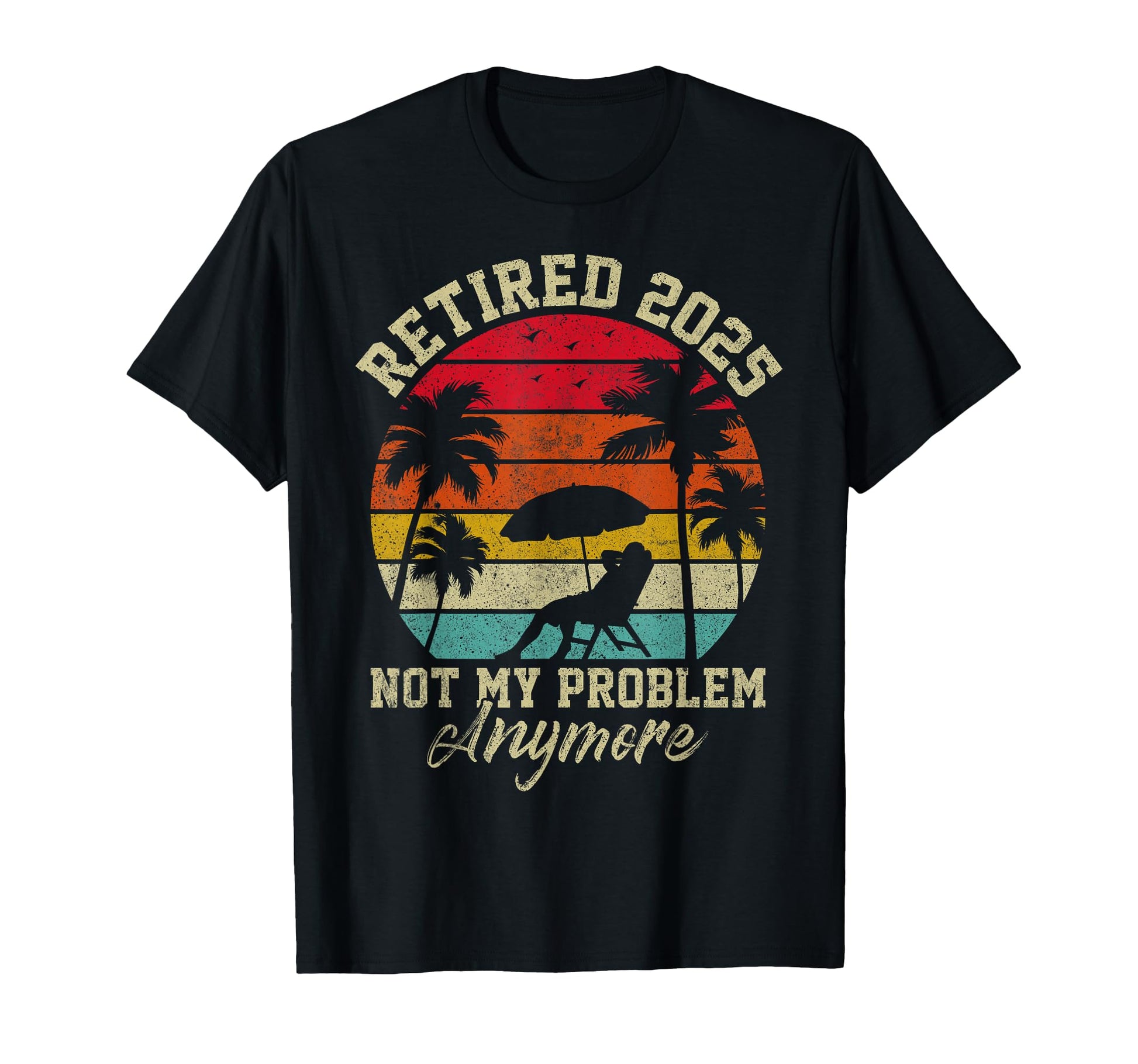 Retired 2025 Not My Problem Anymore T-Shirt - Novelty Apparel for Adults - T-Shirt, Sweatshirt, Hoodie