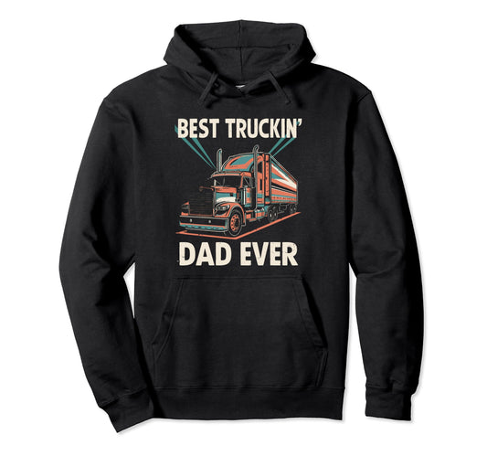 Best Truckin Dad Ever Big Rig Trucker Hoodie - Custom Art Print for Adults - T-Shirt, Sweatshirt, Hoodie
