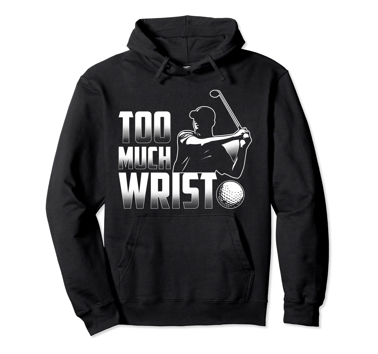 Too Much Wrist Funny Golf Player Dad Hoodie - Minimalist Print Unisex - T-Shirt, Sweatshirt, Hoodie
