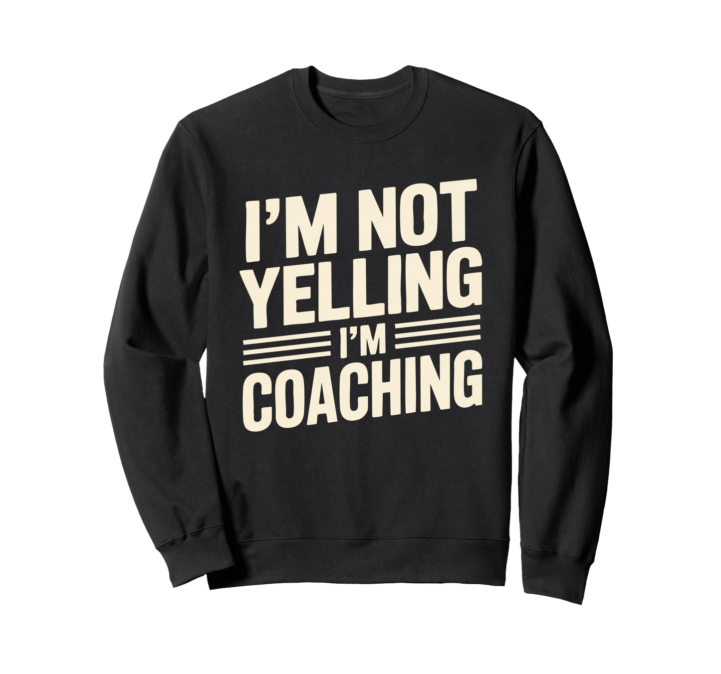 Im Not Yelling Im Coaching Funny Sweatshirt - Unique Graphic Men Women - T-Shirt, Sweatshirt, Hoodie