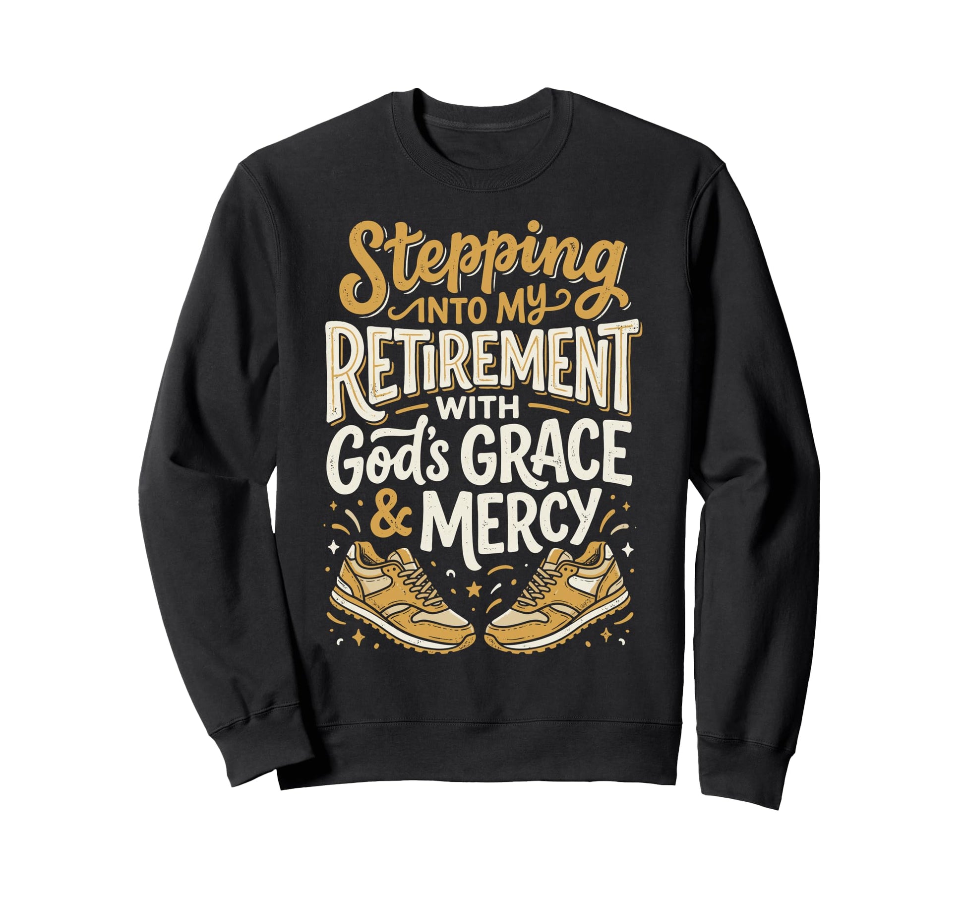 Stepping Into My Retirement Gods Grace Sweatshirt - Trendy Graphic Unisex - T-Shirt, Sweatshirt, Hoodie