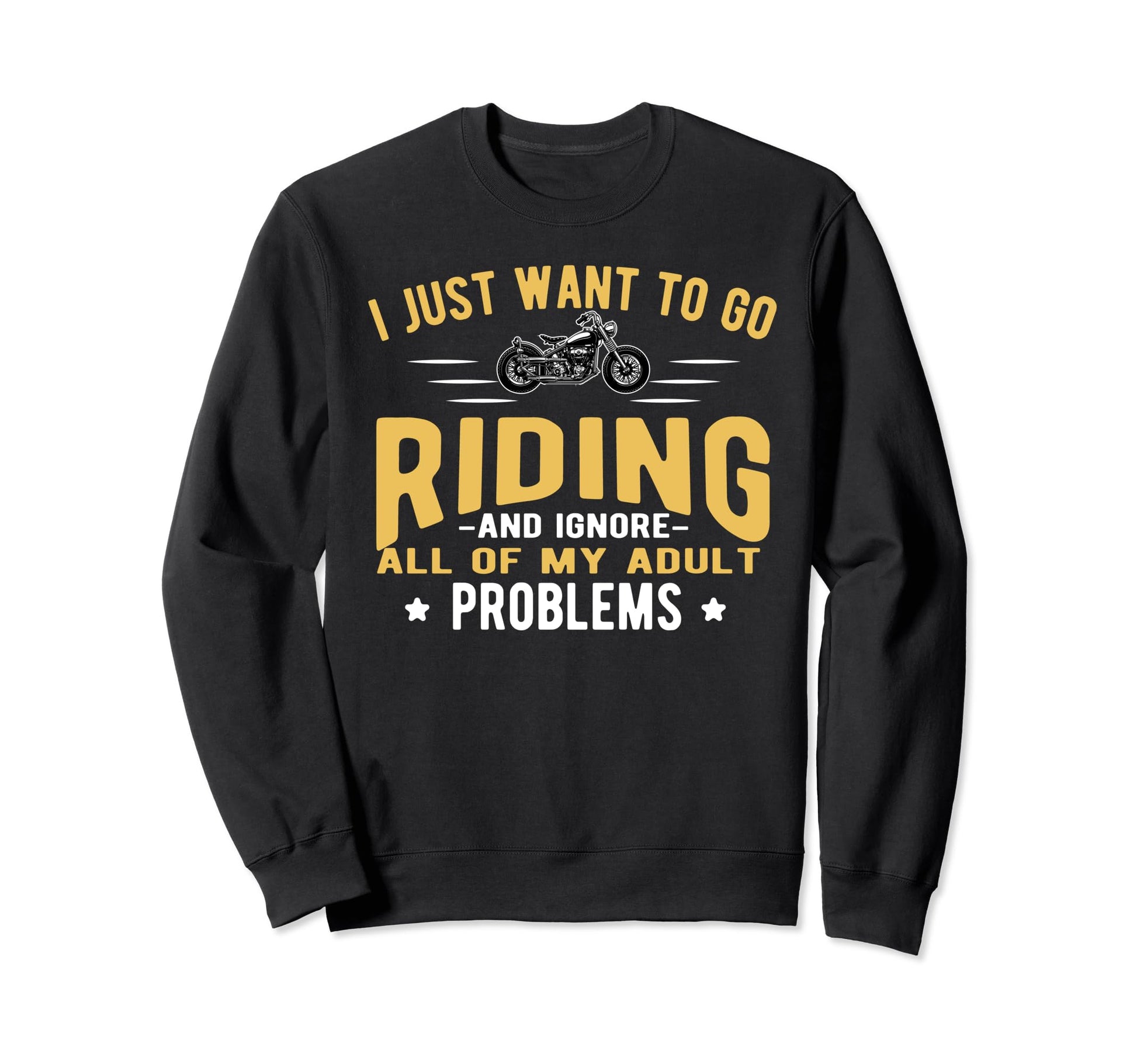 I Just Want To Go Riding Sweatshirt - Novelty Apparel for Adults - T-Shirt, Sweatshirt, Hoodie