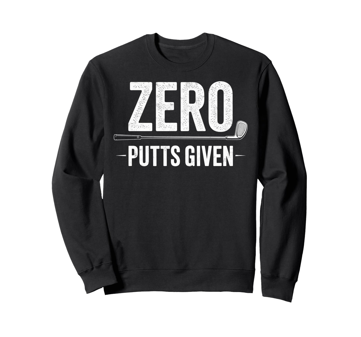 Zero Putts Given Golfing Golf Player Sweatshirt - Graphic Print Unisex - T-Shirt, Sweatshirt, Hoodie