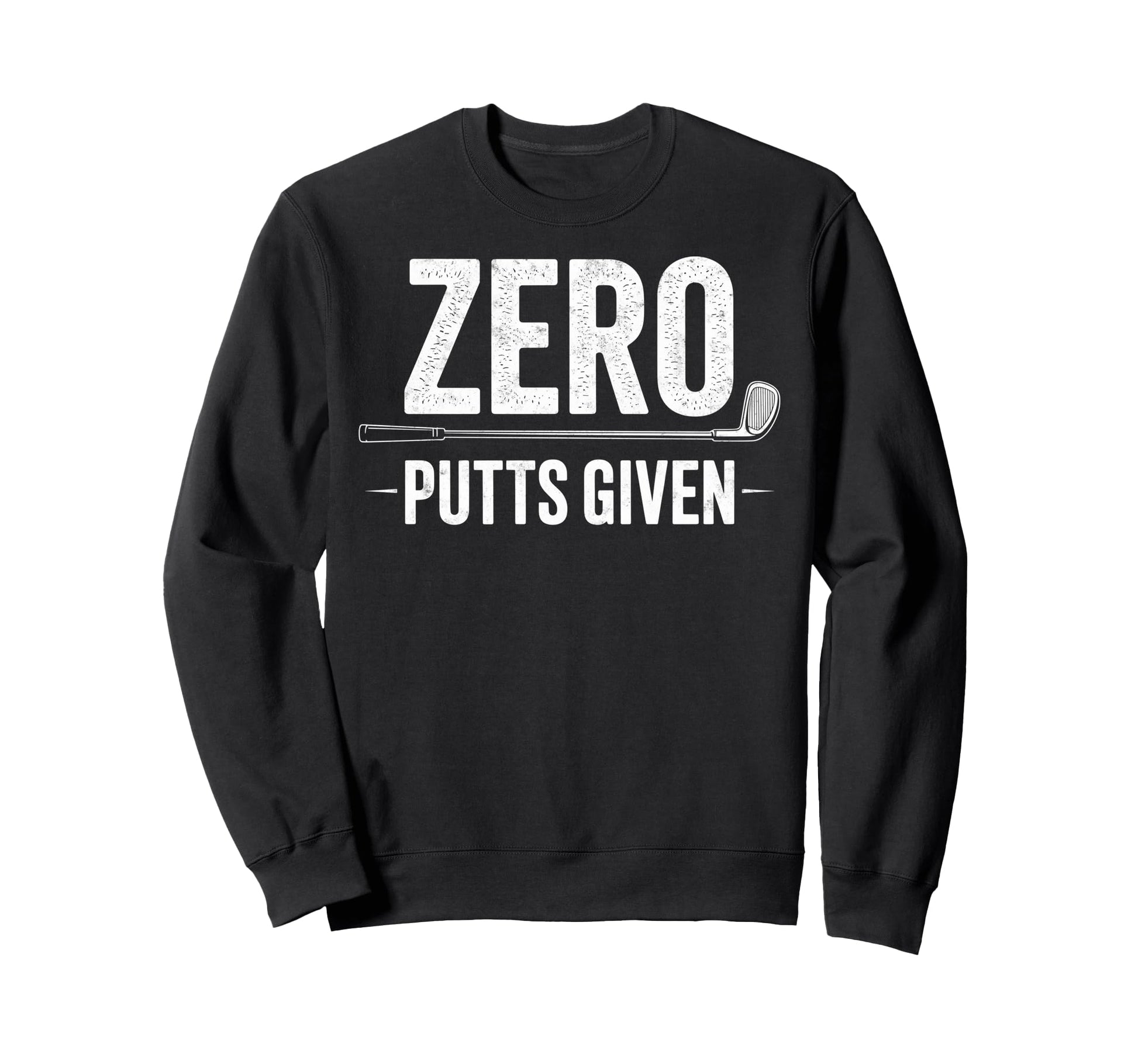Zero Putts Given Golfing Golf Player Sweatshirt - Graphic Print Unisex - T-Shirt, Sweatshirt, Hoodie