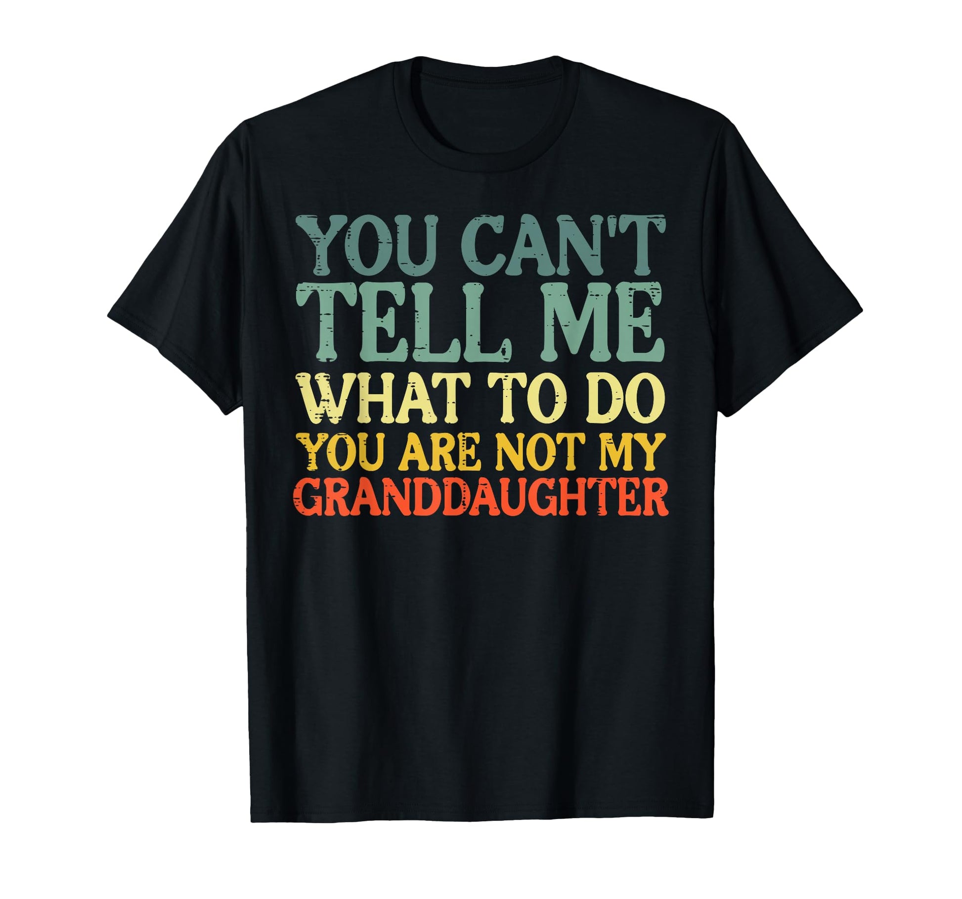 Cant Tell Me What To Do Granddaughter T-Shirt - Trendy Graphic Men Women - T-Shirt, Sweatshirt, Hoodie