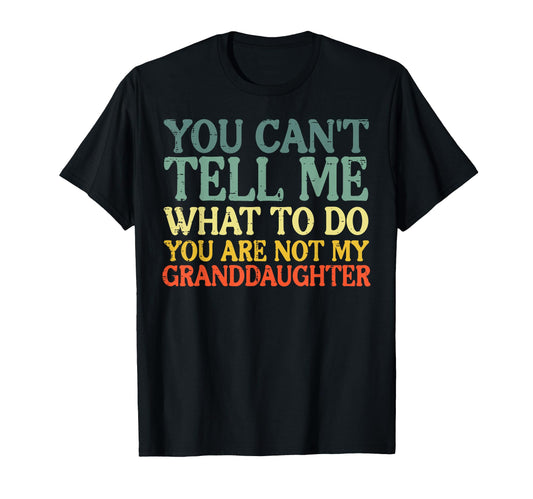 Cant Tell Me What To Do Granddaughter T-Shirt - Trendy Graphic Men Women - T-Shirt, Sweatshirt, Hoodie