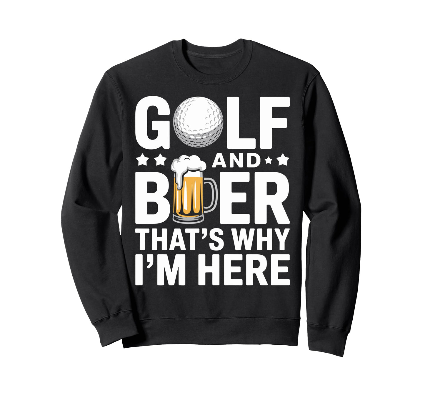 Golf Beer Thats Why Im Here Funny Sweatshirt - Streetwear Style Men Women - T-Shirt, Sweatshirt, Hoodie