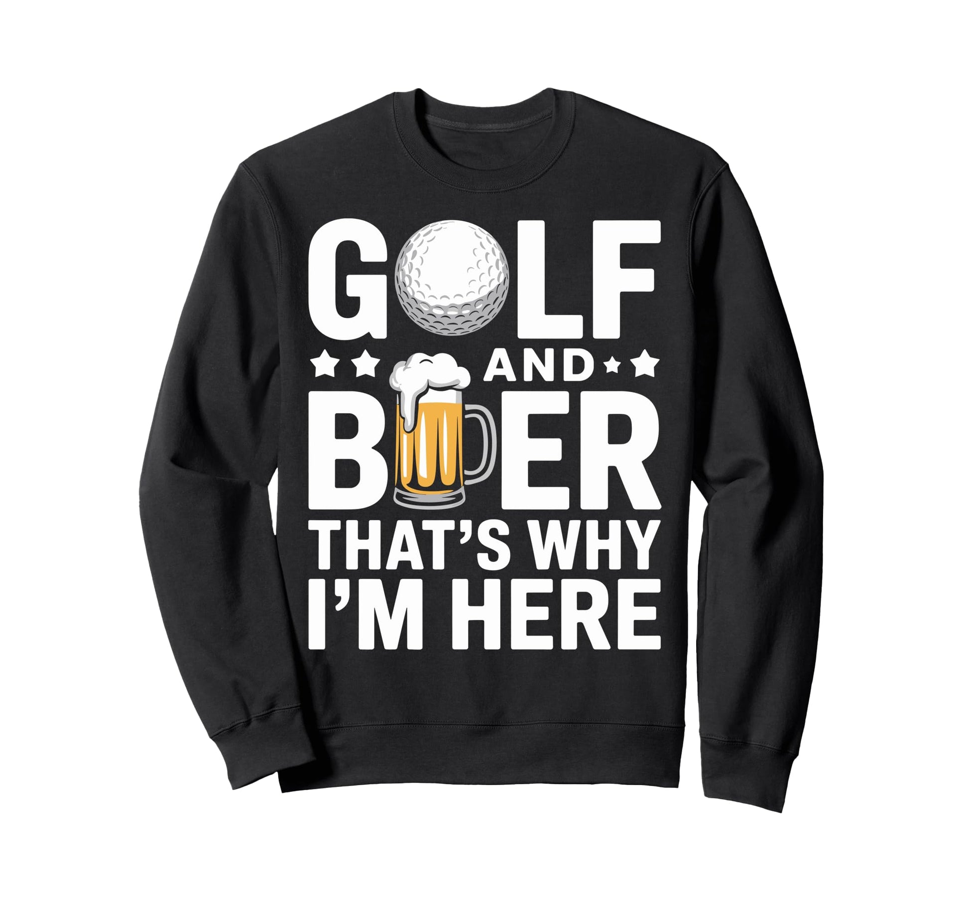Golf Beer Thats Why Im Here Funny Sweatshirt - Streetwear Style Men Women - T-Shirt, Sweatshirt, Hoodie