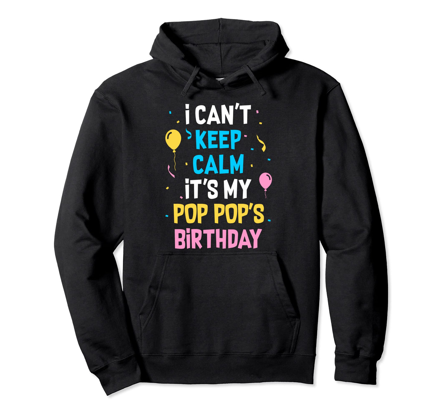 I Cant Keep Calm Its My Pop Pops Birthday Hoodie - Novelty Apparel Unisex - T-Shirt, Sweatshirt, Hoodie