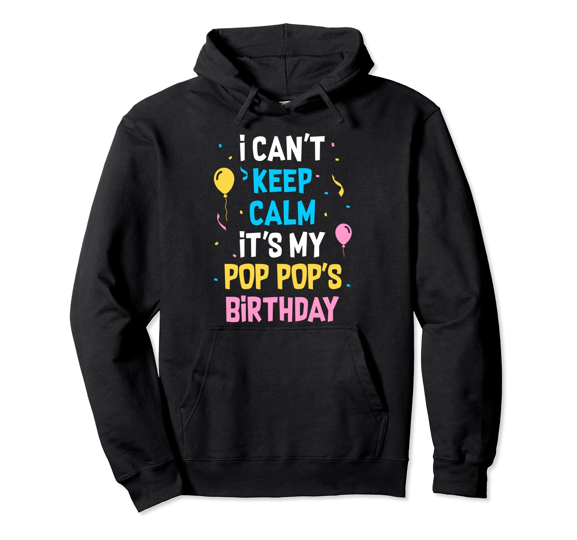 I Cant Keep Calm Its My Pop Pops Birthday Hoodie - Novelty Apparel Unisex - T-Shirt, Sweatshirt, Hoodie