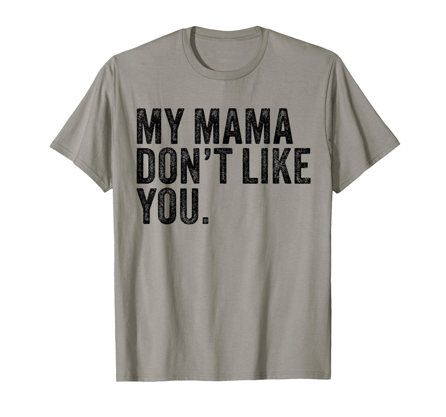 My Mama Dont Like You T-Shirt - Trendy Graphic Unisex - T-Shirt, Sweatshirt, Hoodie
