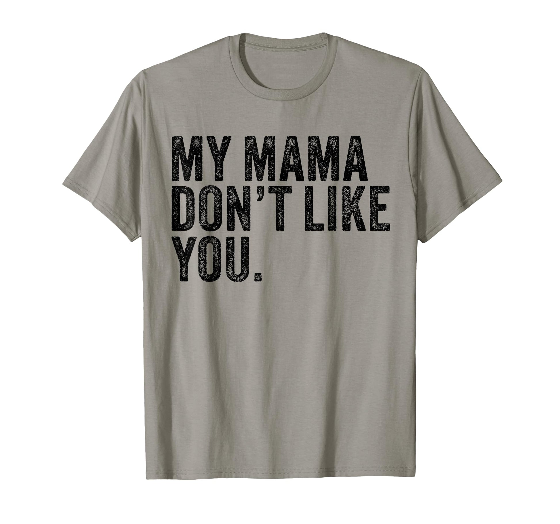 My Mama Dont Like You T-Shirt - Trendy Graphic Unisex - T-Shirt, Sweatshirt, Hoodie