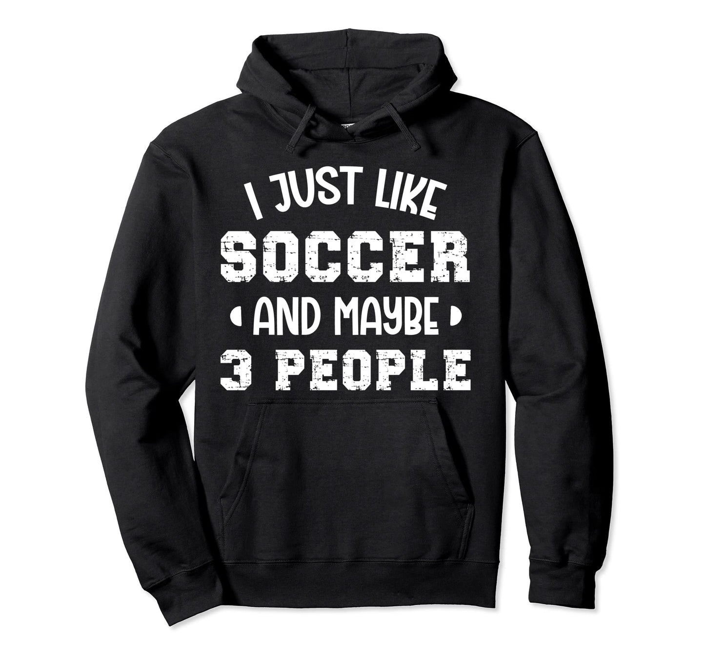 I Just Like Soccer And Maybe 3 People Hoodie - Trendy Graphic Men Women - T-Shirt, Sweatshirt, Hoodie