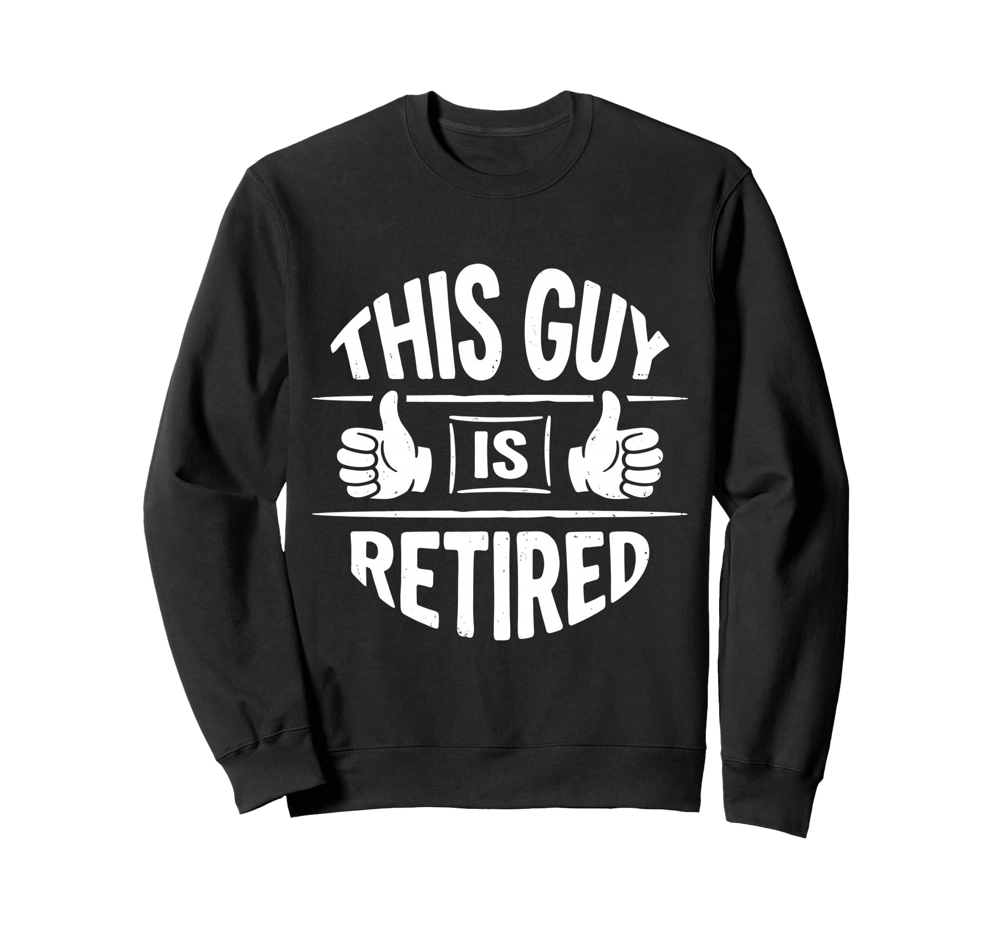 This Guy Is Retired Funny Sweatshirt - Novelty Apparel Men Women - T-Shirt, Sweatshirt, Hoodie