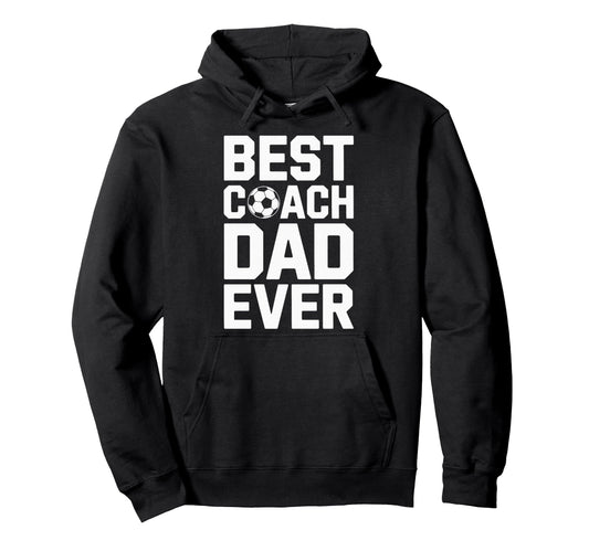 Best Coach Dad Ever Soccer Coaching Hoodie - Novelty Apparel Men Women - T-Shirt, Sweatshirt, Hoodie