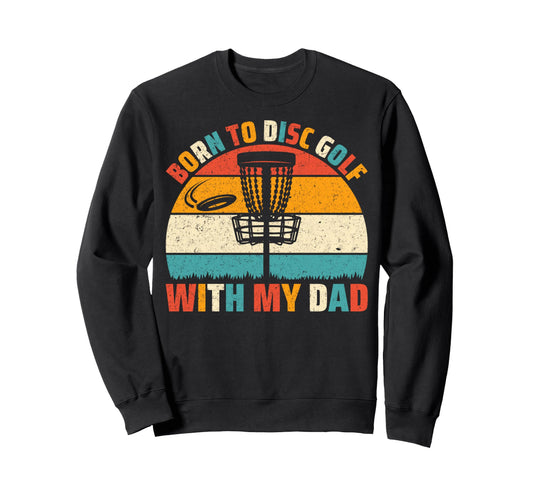 Born To Disc Golf My Dad Disc Golf Sweatshirt - Custom Art Print Unisex - T-Shirt, Sweatshirt, Hoodie