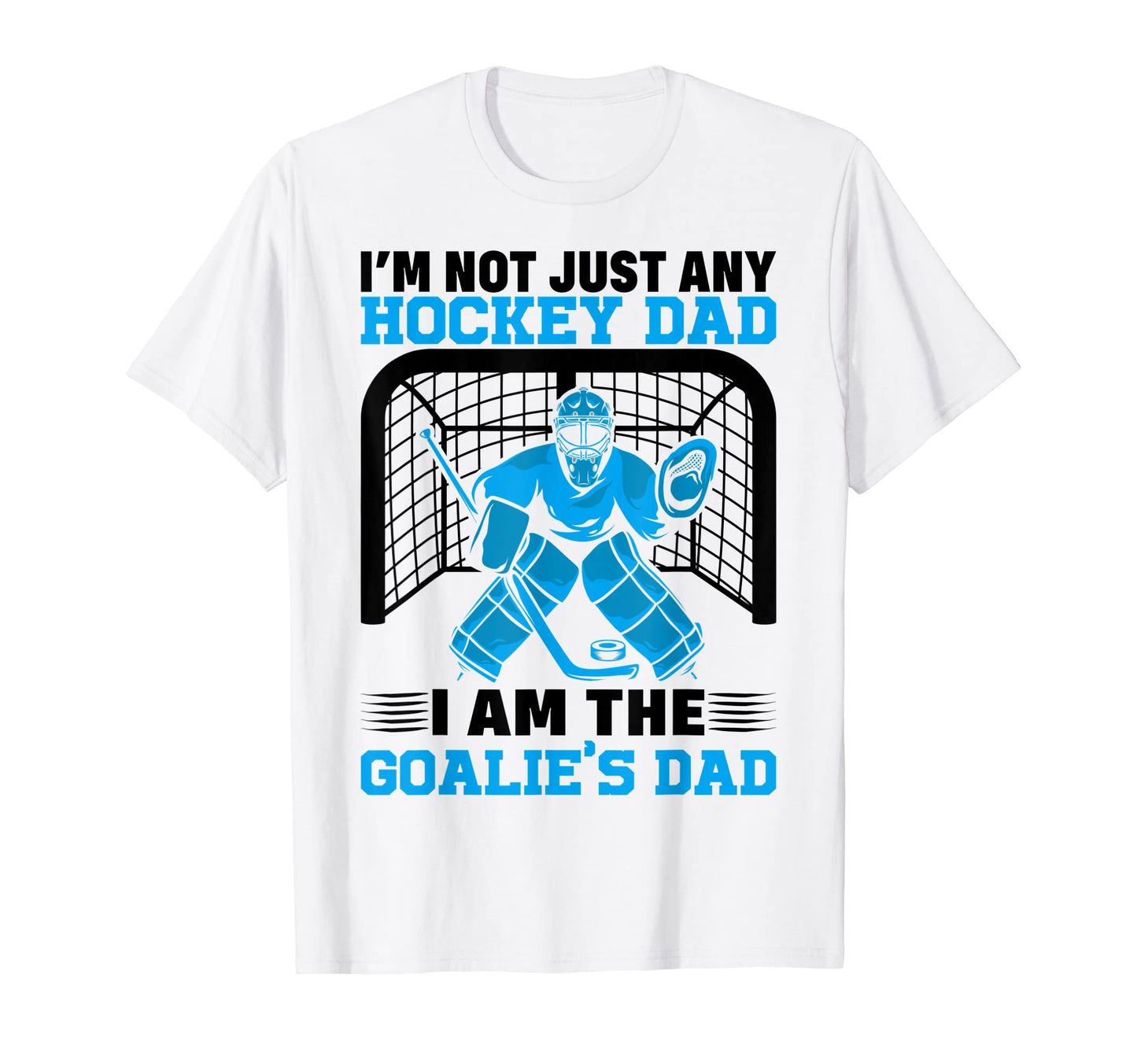 Im Not Just Any Hockey Dad I Am Goalies T-Shirt - Unique Graphic Men Women - T-Shirt, Sweatshirt, Hoodie